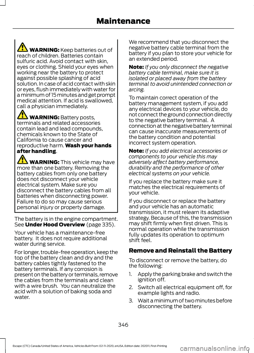 FORD ESCAPE 2021 Owners Manual WARNING: Keep batteries out of
reach of children. Batteries contain
sulfuric acid. Avoid contact with skin,
eyes or clothing. Shield your eyes when
working near the battery to protect
against possible FORD ESCAPE 2021 Owners Manual WARNING: Keep batteries out of
reach of children. Batteries contain
sulfuric acid. Avoid contact with skin,
eyes or clothing. Shield your eyes when
working near the battery to protect
against possible