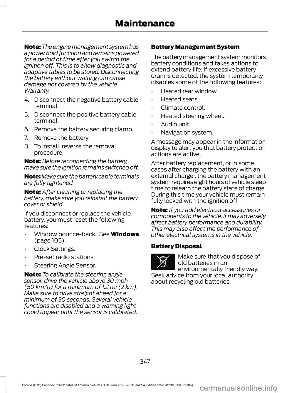 FORD ESCAPE 2021 Service Manual Note:
The engine management system has
a power hold function and remains powered
for a period of time after you switch the
ignition off. This is to allow diagnostic and
adaptive tables to be stored. D FORD ESCAPE 2021 Service Manual Note:
The engine management system has
a power hold function and remains powered
for a period of time after you switch the
ignition off. This is to allow diagnostic and
adaptive tables to be stored. D
