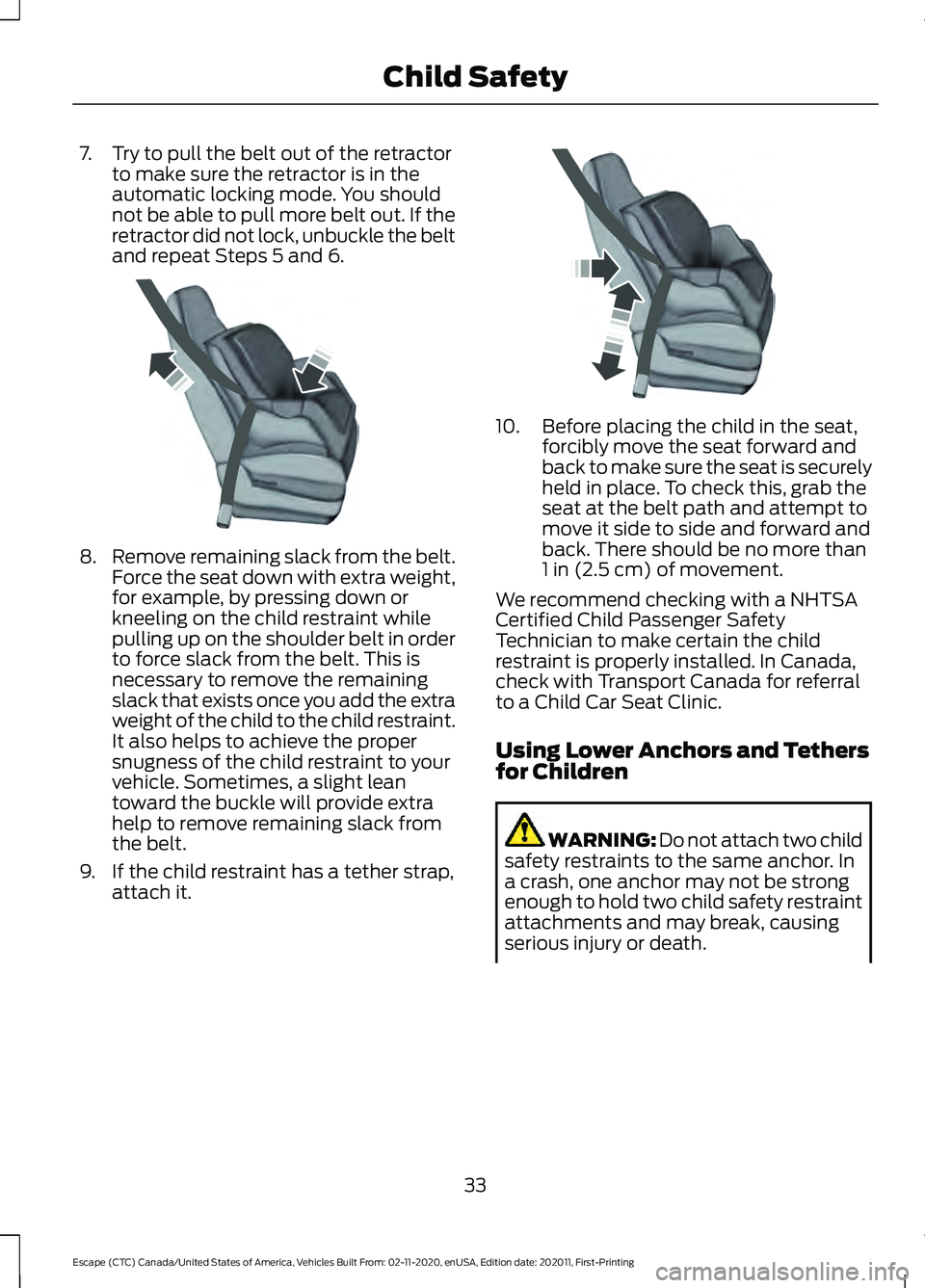 FORD ESCAPE 2021 Owners Guide 7. Try to pull the belt out of the retractor
to make sure the retractor is in the
automatic locking mode. You should
not be able to pull more belt out. If the
retractor did not lock, unbuckle the belt FORD ESCAPE 2021 Owners Guide 7. Try to pull the belt out of the retractor
to make sure the retractor is in the
automatic locking mode. You should
not be able to pull more belt out. If the
retractor did not lock, unbuckle the belt