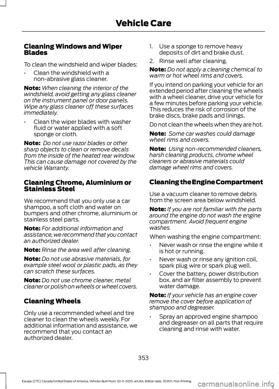 FORD ESCAPE 2021 Owners Manual Cleaning Windows and Wiper
Blades
To clean the windshield and wiper blades:
•
Clean the windshield with a
non-abrasive glass cleaner.
Note: When cleaning the interior of the
windshield, avoid gettin FORD ESCAPE 2021 Owners Manual Cleaning Windows and Wiper
Blades
To clean the windshield and wiper blades:
•
Clean the windshield with a
non-abrasive glass cleaner.
Note: When cleaning the interior of the
windshield, avoid gettin