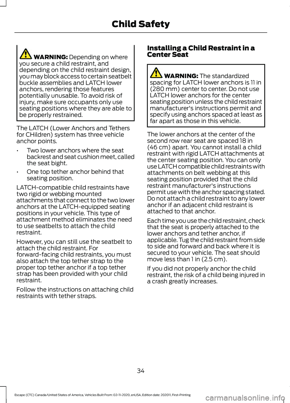 FORD ESCAPE 2021 Owners Guide WARNING: Depending on where
you secure a child restraint, and
depending on the child restraint design,
you may block access to certain seatbelt
buckle assemblies and LATCH lower
anchors, rendering tho FORD ESCAPE 2021 Owners Guide WARNING: Depending on where
you secure a child restraint, and
depending on the child restraint design,
you may block access to certain seatbelt
buckle assemblies and LATCH lower
anchors, rendering tho