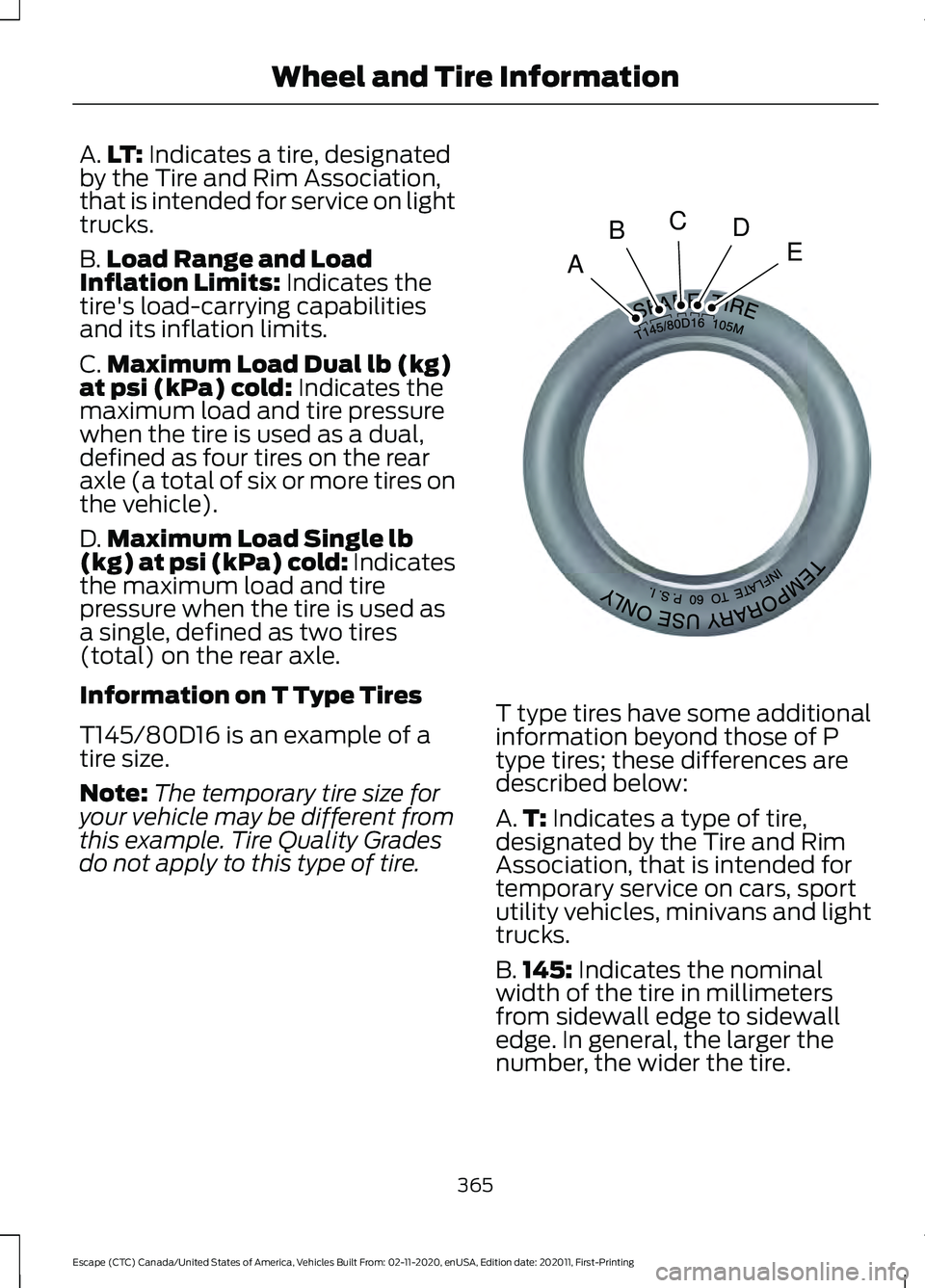 FORD ESCAPE 2021 Owners Manual A.
LT: Indicates a tire, designated
by the Tire and Rim Association,
that is intended for service on light
trucks.
B. Load Range and Load
Inflation Limits:
Indicates the
tire's load-carrying capa FORD ESCAPE 2021 Owners Manual A.
LT: Indicates a tire, designated
by the Tire and Rim Association,
that is intended for service on light
trucks.
B. Load Range and Load
Inflation Limits:
Indicates the
tire's load-carrying capa