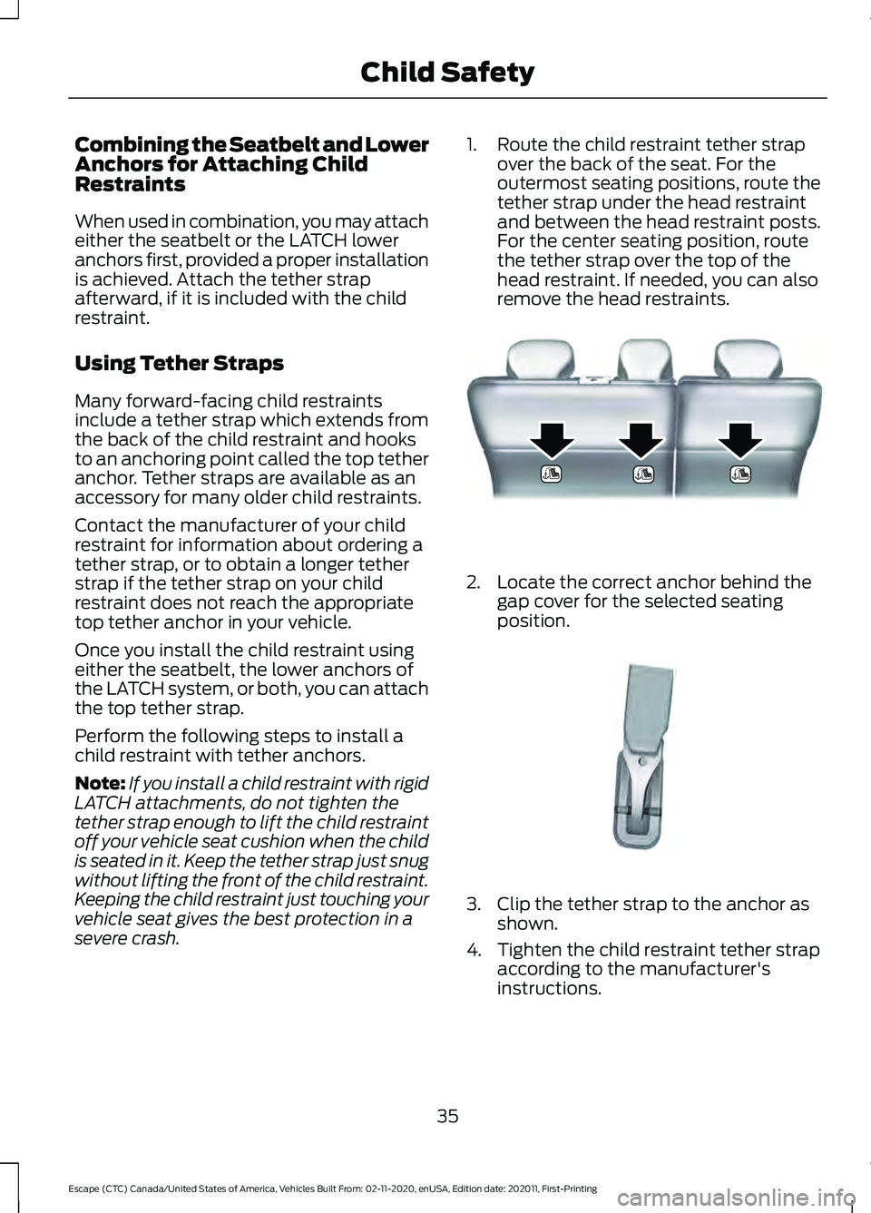 FORD ESCAPE 2021 Owners Guide Combining the Seatbelt and Lower
Anchors for Attaching Child
Restraints
When used in combination, you may attach
either the seatbelt or the LATCH lower
anchors first, provided a proper installation
is FORD ESCAPE 2021 Owners Guide Combining the Seatbelt and Lower
Anchors for Attaching Child
Restraints
When used in combination, you may attach
either the seatbelt or the LATCH lower
anchors first, provided a proper installation
is