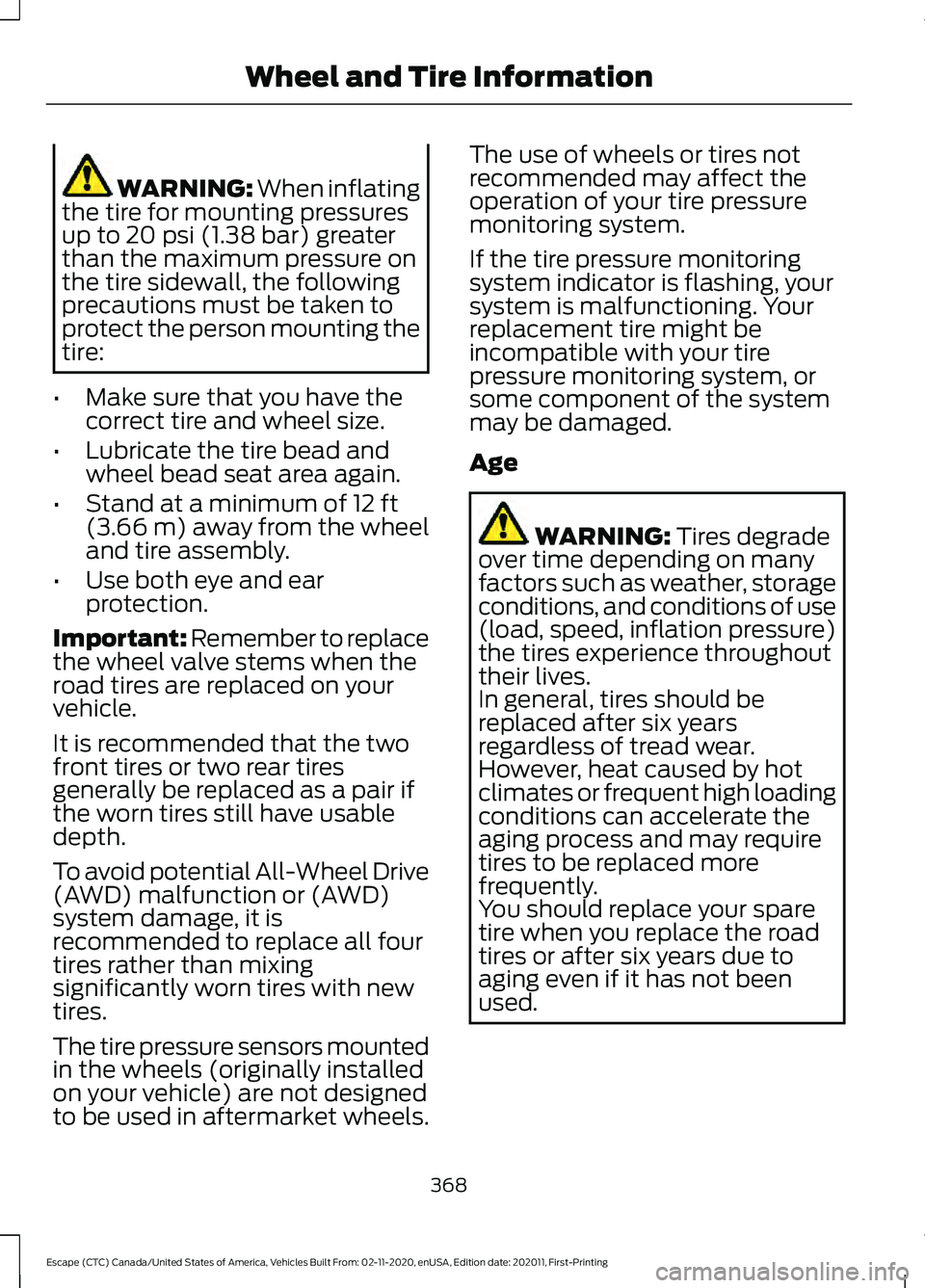 FORD ESCAPE 2021 Workshop Manual WARNING: When inflating
the tire for mounting pressures
up to
20 psi (1.38 bar) greater
than the maximum pressure on
the tire sidewall, the following
precautions must be taken to
protect the person m FORD ESCAPE 2021 Workshop Manual WARNING: When inflating
the tire for mounting pressures
up to
20 psi (1.38 bar) greater
than the maximum pressure on
the tire sidewall, the following
precautions must be taken to
protect the person m