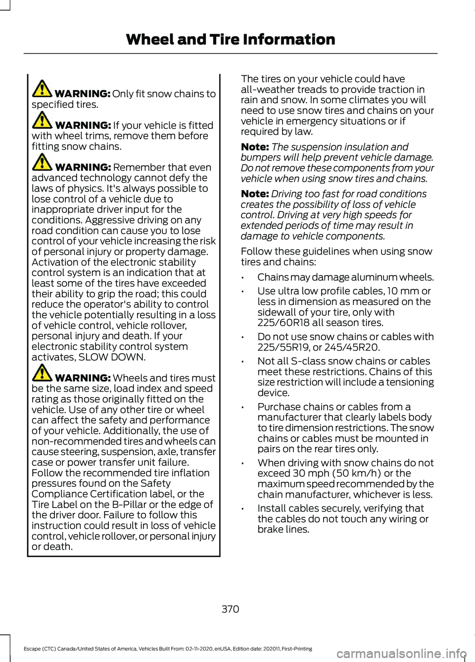 FORD ESCAPE 2021 Owners Manual WARNING: Only fit snow chains to
specified tires. WARNING:
If your vehicle is fitted
with wheel trims, remove them before
fitting snow chains. WARNING:
Remember that even
advanced technology cannot FORD ESCAPE 2021 Owners Manual WARNING: Only fit snow chains to
specified tires. WARNING:
If your vehicle is fitted
with wheel trims, remove them before
fitting snow chains. WARNING:
Remember that even
advanced technology cannot