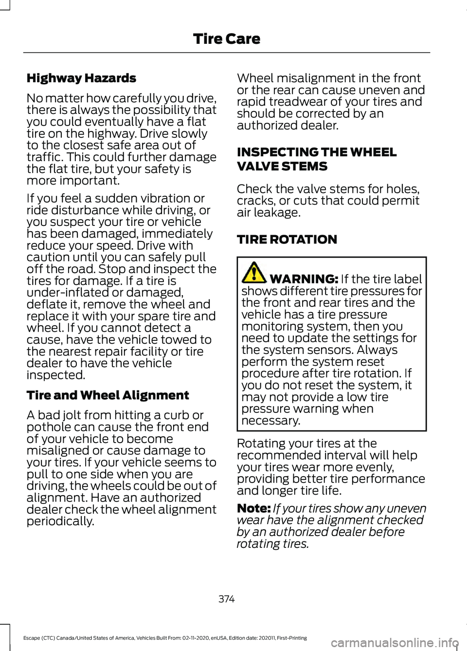 FORD ESCAPE 2021 Workshop Manual Highway Hazards
No matter how carefully you drive,
there is always the possibility that
you could eventually have a flat
tire on the highway. Drive slowly
to the closest safe area out of
traffic. This FORD ESCAPE 2021 Workshop Manual Highway Hazards
No matter how carefully you drive,
there is always the possibility that
you could eventually have a flat
tire on the highway. Drive slowly
to the closest safe area out of
traffic. This