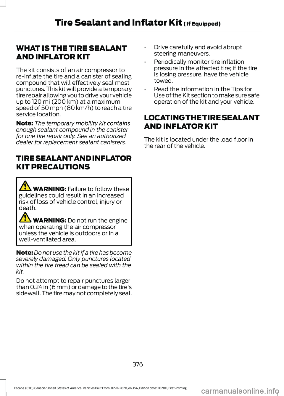 FORD ESCAPE 2021 Repair Manual WHAT IS THE TIRE SEALANT
AND INFLATOR KIT
The kit consists of an air compressor to
re-inflate the tire and a canister of sealing
compound that will effectively seal most
punctures. This kit will provi FORD ESCAPE 2021 Repair Manual WHAT IS THE TIRE SEALANT
AND INFLATOR KIT
The kit consists of an air compressor to
re-inflate the tire and a canister of sealing
compound that will effectively seal most
punctures. This kit will provi