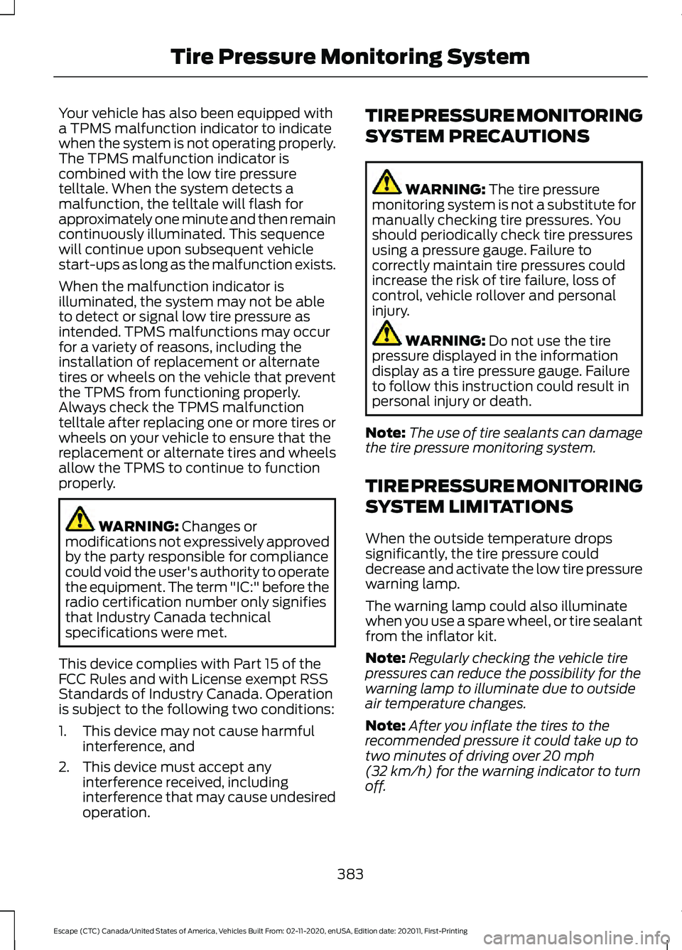 FORD ESCAPE 2021 User Guide Your vehicle has also been equipped with
a TPMS malfunction indicator to indicate
when the system is not operating properly.
The TPMS malfunction indicator is
combined with the low tire pressure
tellt