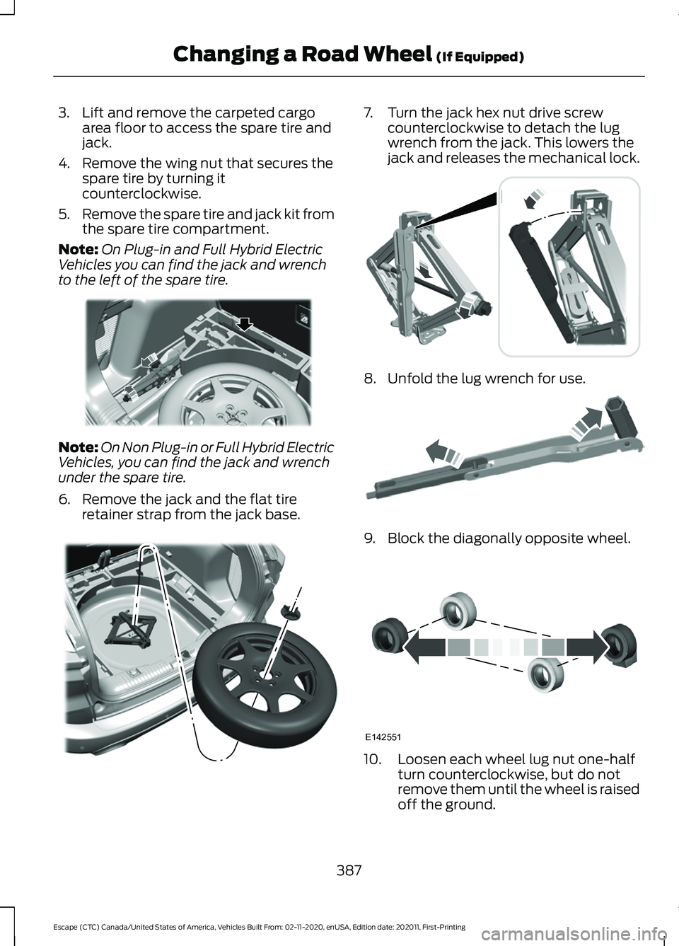 FORD ESCAPE 2021 Owners Manual 3. Lift and remove the carpeted cargo
area floor to access the spare tire and
jack.
4. Remove the wing nut that secures the spare tire by turning it
counterclockwise.
5. Remove the spare tire and jack FORD ESCAPE 2021 Owners Manual 3. Lift and remove the carpeted cargo
area floor to access the spare tire and
jack.
4. Remove the wing nut that secures the spare tire by turning it
counterclockwise.
5. Remove the spare tire and jack