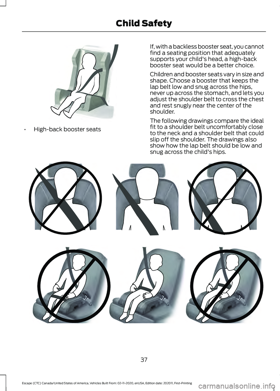 FORD ESCAPE 2021 Owners Guide •
High-back booster seats If, with a backless booster seat, you cannot
find a seating position that adequately
supports your child's head, a high-back
booster seat would be a better choice.
Chil FORD ESCAPE 2021 Owners Guide •
High-back booster seats If, with a backless booster seat, you cannot
find a seating position that adequately
supports your child's head, a high-back
booster seat would be a better choice.
Chil