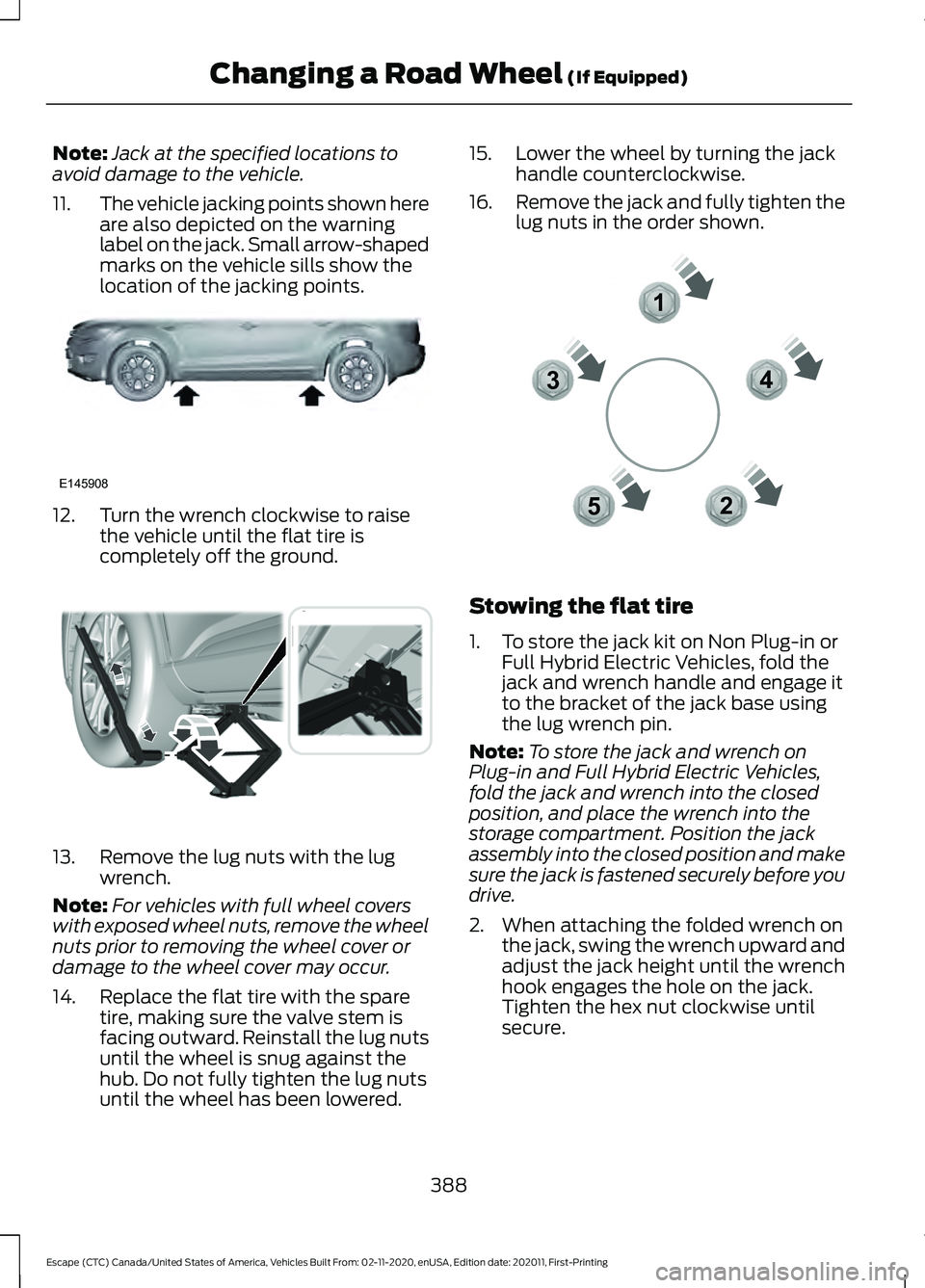 FORD ESCAPE 2021 User Guide Note:
Jack at the specified locations to
avoid damage to the vehicle.
11. The vehicle jacking points shown here
are also depicted on the warning
label on the jack. Small arrow-shaped
marks on the vehi