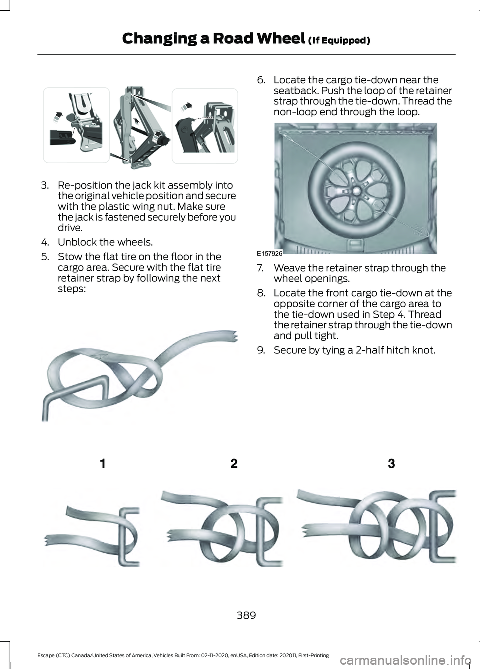 FORD ESCAPE 2021 Owners Manual 3. Re-position the jack kit assembly into
the original vehicle position and secure
with the plastic wing nut. Make sure
the jack is fastened securely before you
drive.
4. Unblock the wheels.
5. Stow t FORD ESCAPE 2021 Owners Manual 3. Re-position the jack kit assembly into
the original vehicle position and secure
with the plastic wing nut. Make sure
the jack is fastened securely before you
drive.
4. Unblock the wheels.
5. Stow t