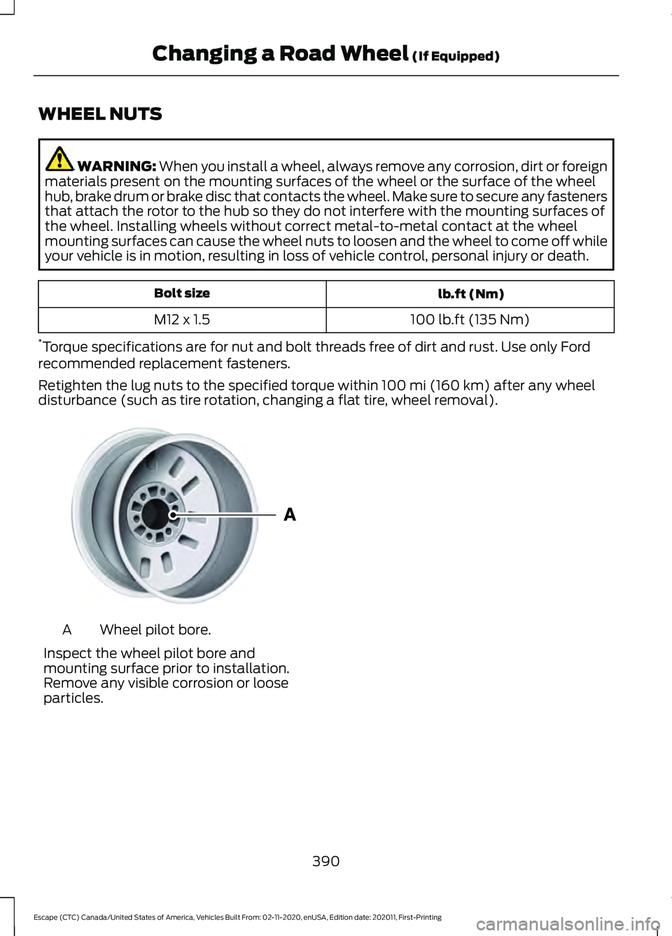 FORD ESCAPE 2021 Owners Manual WHEEL NUTS
WARNING: When you install a wheel, always remove any corrosion, dirt or foreign
materials present on the mounting surfaces of the wheel or the surface of the wheel
hub, brake drum or brake FORD ESCAPE 2021 Owners Manual WHEEL NUTS
WARNING: When you install a wheel, always remove any corrosion, dirt or foreign
materials present on the mounting surfaces of the wheel or the surface of the wheel
hub, brake drum or brake
