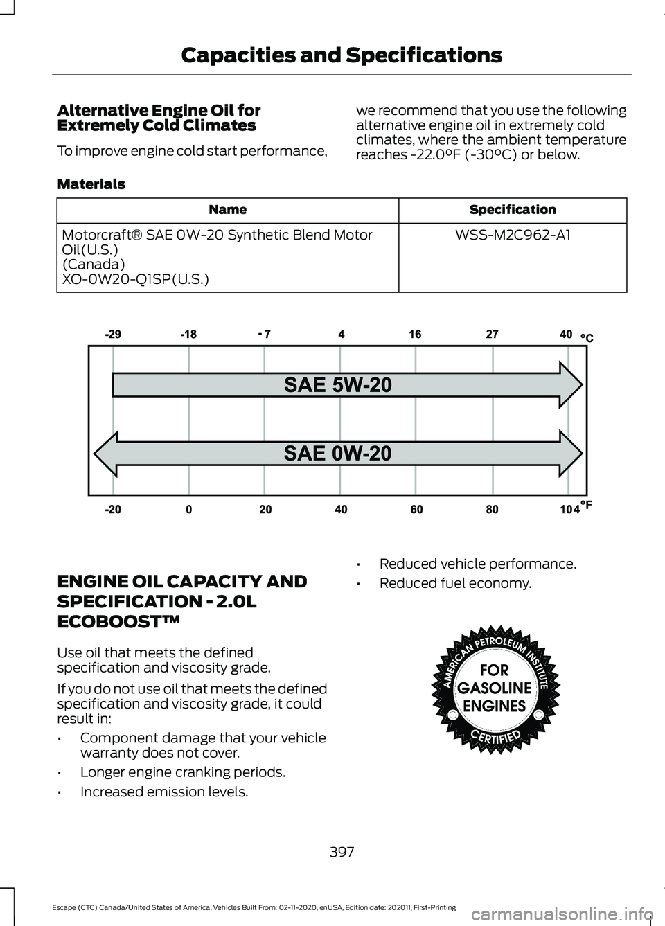 FORD ESCAPE 2021 Owners Manual Alternative Engine Oil for
Extremely Cold Climates
To improve engine cold start performance,
we recommend that you use the following
alternative engine oil in extremely cold
climates, where the ambien FORD ESCAPE 2021 Owners Manual Alternative Engine Oil for
Extremely Cold Climates
To improve engine cold start performance,
we recommend that you use the following
alternative engine oil in extremely cold
climates, where the ambien