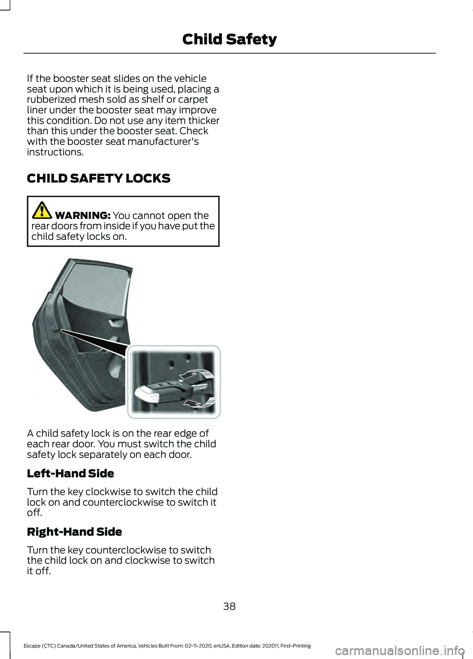 FORD ESCAPE 2021 Service Manual If the booster seat slides on the vehicle
seat upon which it is being used, placing a
rubberized mesh sold as shelf or carpet
liner under the booster seat may improve
this condition. Do not use any it FORD ESCAPE 2021 Service Manual If the booster seat slides on the vehicle
seat upon which it is being used, placing a
rubberized mesh sold as shelf or carpet
liner under the booster seat may improve
this condition. Do not use any it