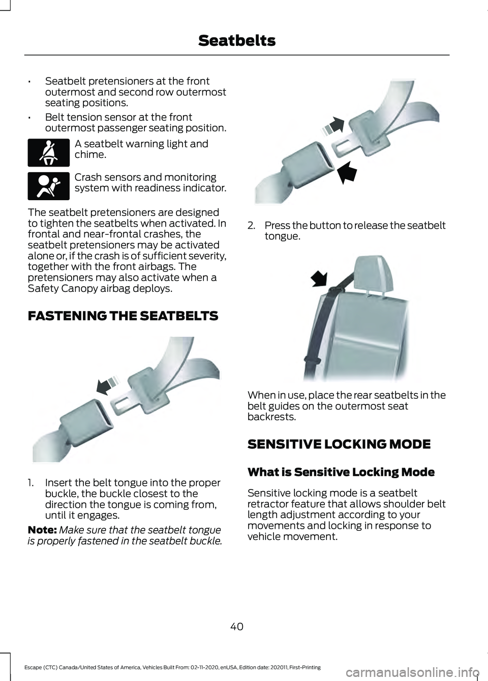 FORD ESCAPE 2021 Service Manual •
Seatbelt pretensioners at the front
outermost and second row outermost
seating positions.
• Belt tension sensor at the front
outermost passenger seating position. A seatbelt warning light and
ch FORD ESCAPE 2021 Service Manual •
Seatbelt pretensioners at the front
outermost and second row outermost
seating positions.
• Belt tension sensor at the front
outermost passenger seating position. A seatbelt warning light and
ch