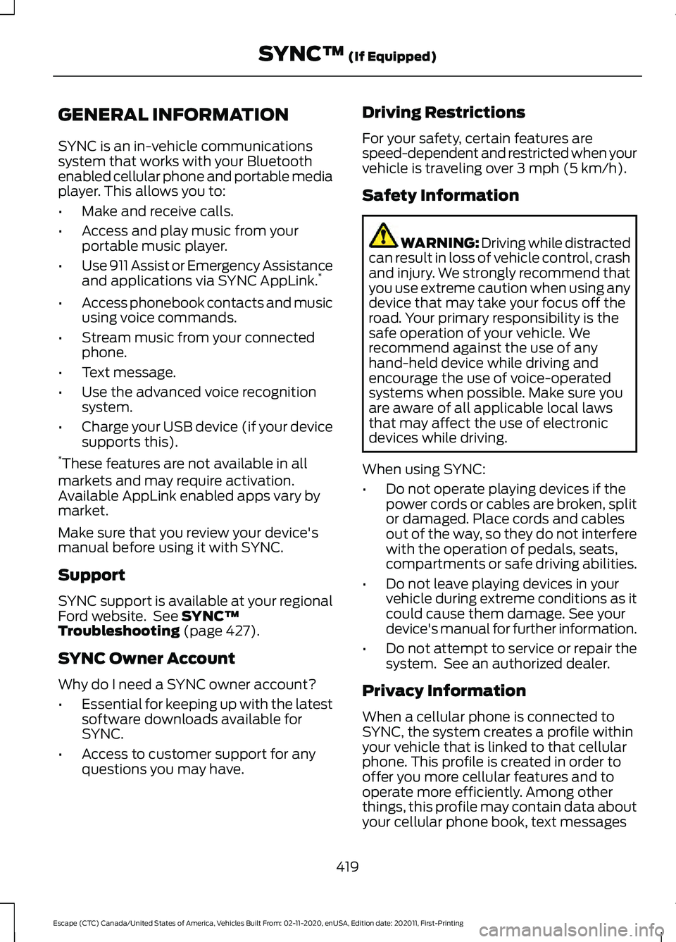 FORD ESCAPE 2021 Owners Manual GENERAL INFORMATION
SYNC is an in-vehicle communications
system that works with your Bluetooth
enabled cellular phone and portable media
player. This allows you to:
•
Make and receive calls.
• Acc FORD ESCAPE 2021 Owners Manual GENERAL INFORMATION
SYNC is an in-vehicle communications
system that works with your Bluetooth
enabled cellular phone and portable media
player. This allows you to:
•
Make and receive calls.
• Acc