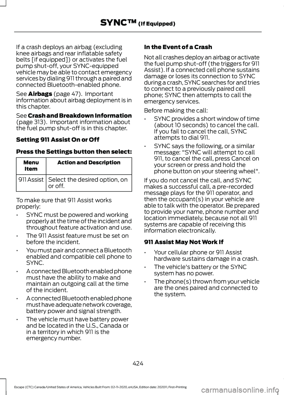 FORD ESCAPE 2021  Owners Manual If a crash deploys an airbag (excluding
knee airbags and rear inflatable safety
belts [if equipped]) or activates the fuel
pump shut-off, your SYNC-equipped
vehicle may be able to contact emergency
se