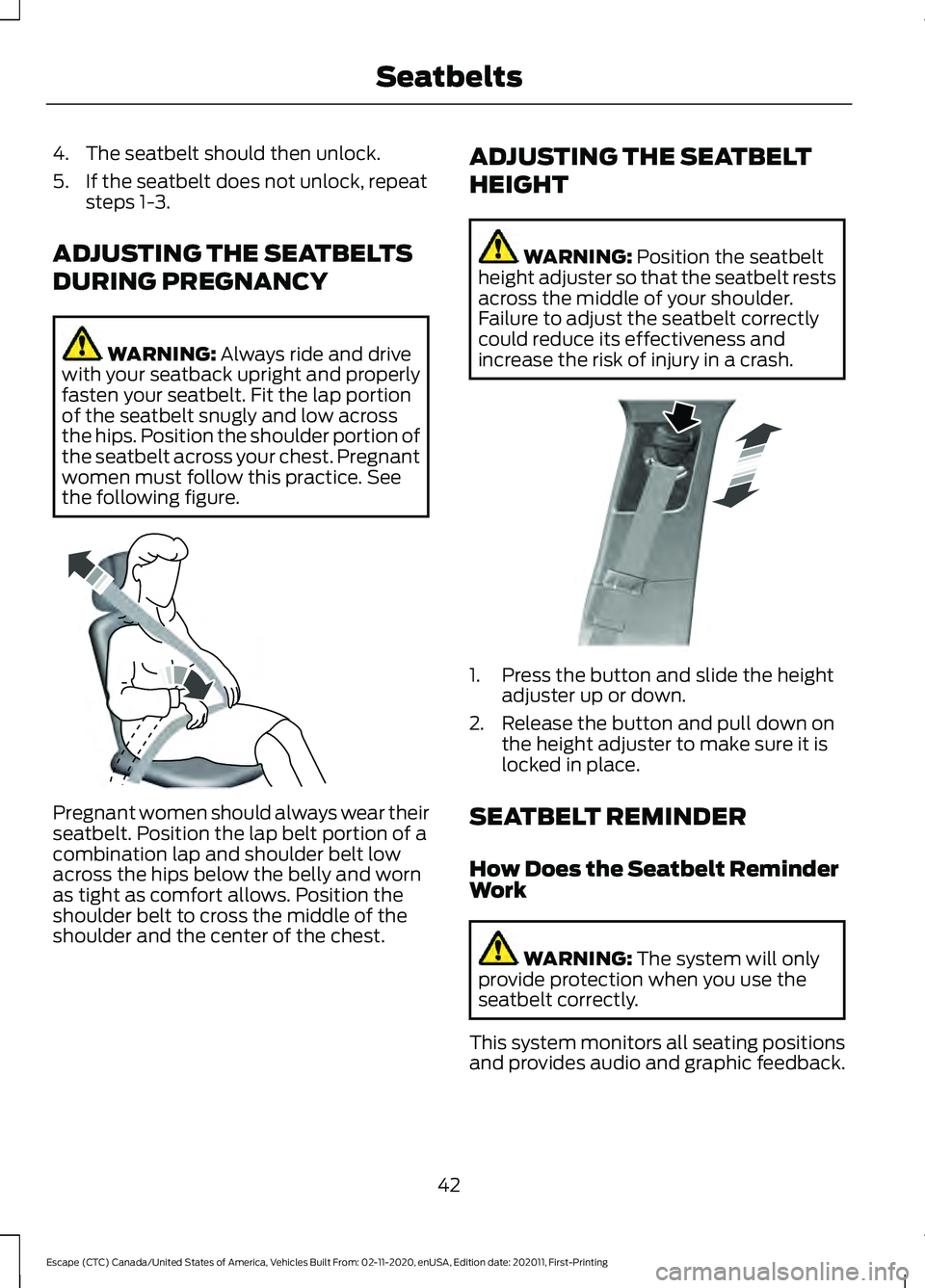 FORD ESCAPE 2021 Service Manual 4. The seatbelt should then unlock.
5. If the seatbelt does not unlock, repeat
steps 1-3.
ADJUSTING THE SEATBELTS
DURING PREGNANCY WARNING: Always ride and drive
with your seatback upright and properl FORD ESCAPE 2021 Service Manual 4. The seatbelt should then unlock.
5. If the seatbelt does not unlock, repeat
steps 1-3.
ADJUSTING THE SEATBELTS
DURING PREGNANCY WARNING: Always ride and drive
with your seatback upright and properl