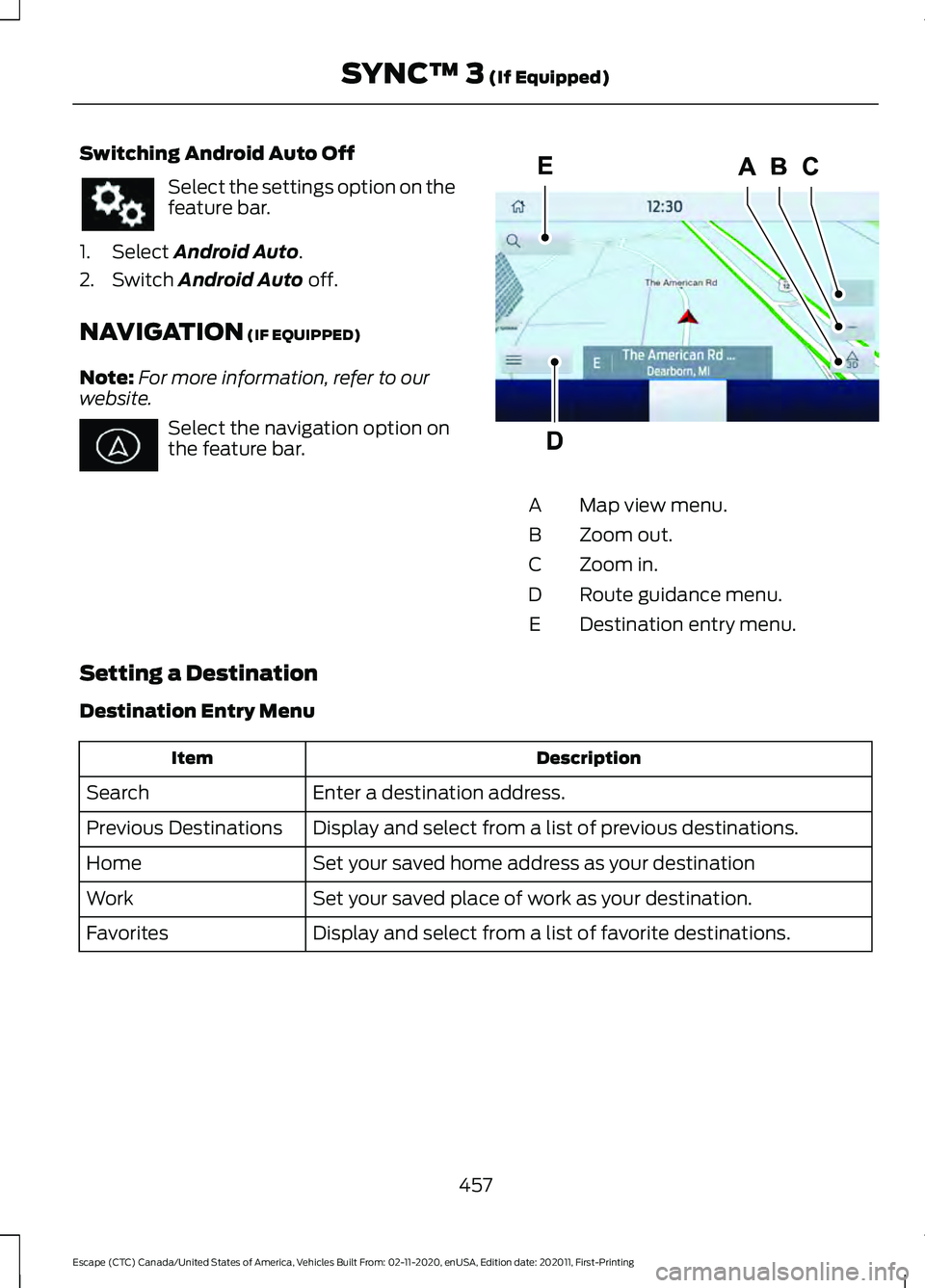 FORD ESCAPE 2021 Owners Manual Switching Android Auto Off
Select the settings option on the
feature bar.
1. Select Android Auto.
2. Switch
Android Auto off.
NAVIGATION
(IF EQUIPPED)
Note: For more information, refer to our
websit FORD ESCAPE 2021 Owners Manual Switching Android Auto Off
Select the settings option on the
feature bar.
1. Select Android Auto.
2. Switch
Android Auto off.
NAVIGATION
(IF EQUIPPED)
Note: For more information, refer to our
websit