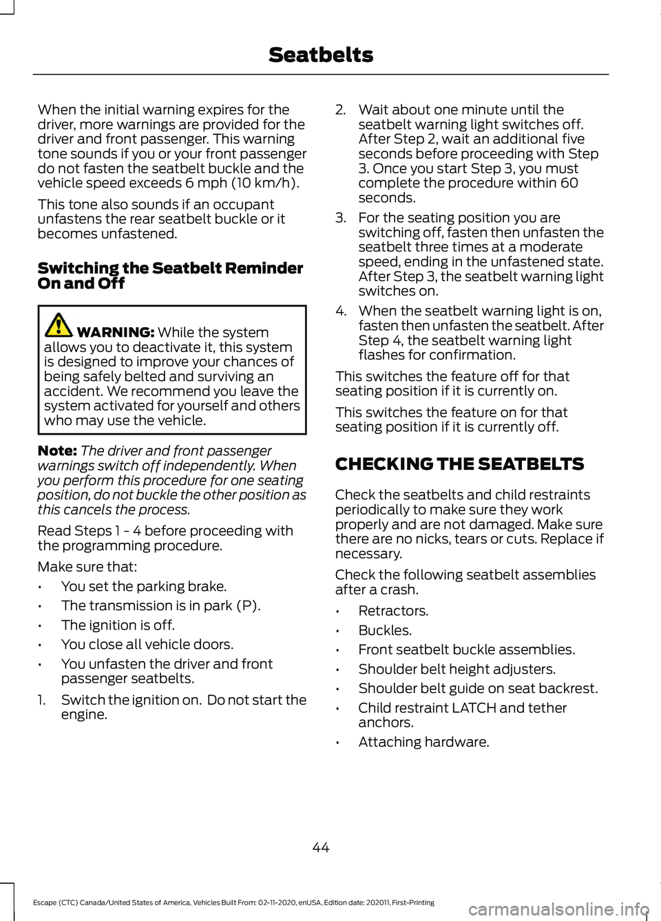 FORD ESCAPE 2021 Service Manual When the initial warning expires for the
driver, more warnings are provided for the
driver and front passenger. This warning
tone sounds if you or your front passenger
do not fasten the seatbelt buckl FORD ESCAPE 2021 Service Manual When the initial warning expires for the
driver, more warnings are provided for the
driver and front passenger. This warning
tone sounds if you or your front passenger
do not fasten the seatbelt buckl