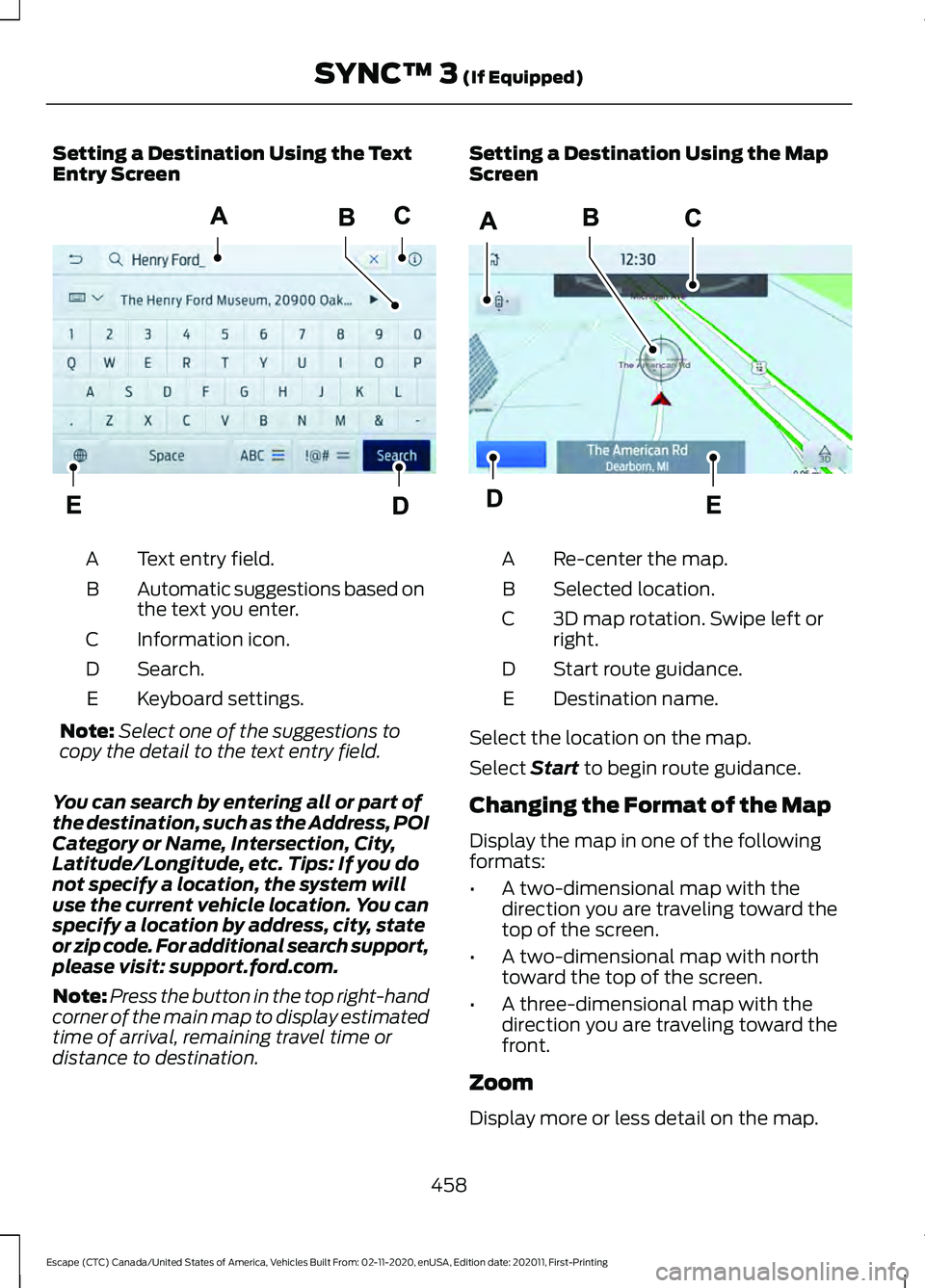 FORD ESCAPE 2021 Owners Manual Setting a Destination Using the Text
Entry Screen
Text entry field.
A
Automatic suggestions based on
the text you enter.
B
Information icon.
C
Search.
D
Keyboard settings.
E
Note: Select one of the su FORD ESCAPE 2021 Owners Manual Setting a Destination Using the Text
Entry Screen
Text entry field.
A
Automatic suggestions based on
the text you enter.
B
Information icon.
C
Search.
D
Keyboard settings.
E
Note: Select one of the su