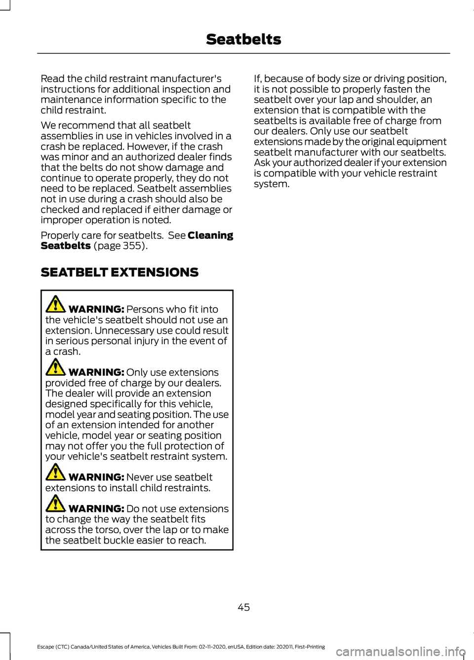 FORD ESCAPE 2021 Service Manual Read the child restraint manufacturer's
instructions for additional inspection and
maintenance information specific to the
child restraint.
We recommend that all seatbelt
assemblies in use in vehi FORD ESCAPE 2021 Service Manual Read the child restraint manufacturer's
instructions for additional inspection and
maintenance information specific to the
child restraint.
We recommend that all seatbelt
assemblies in use in vehi
