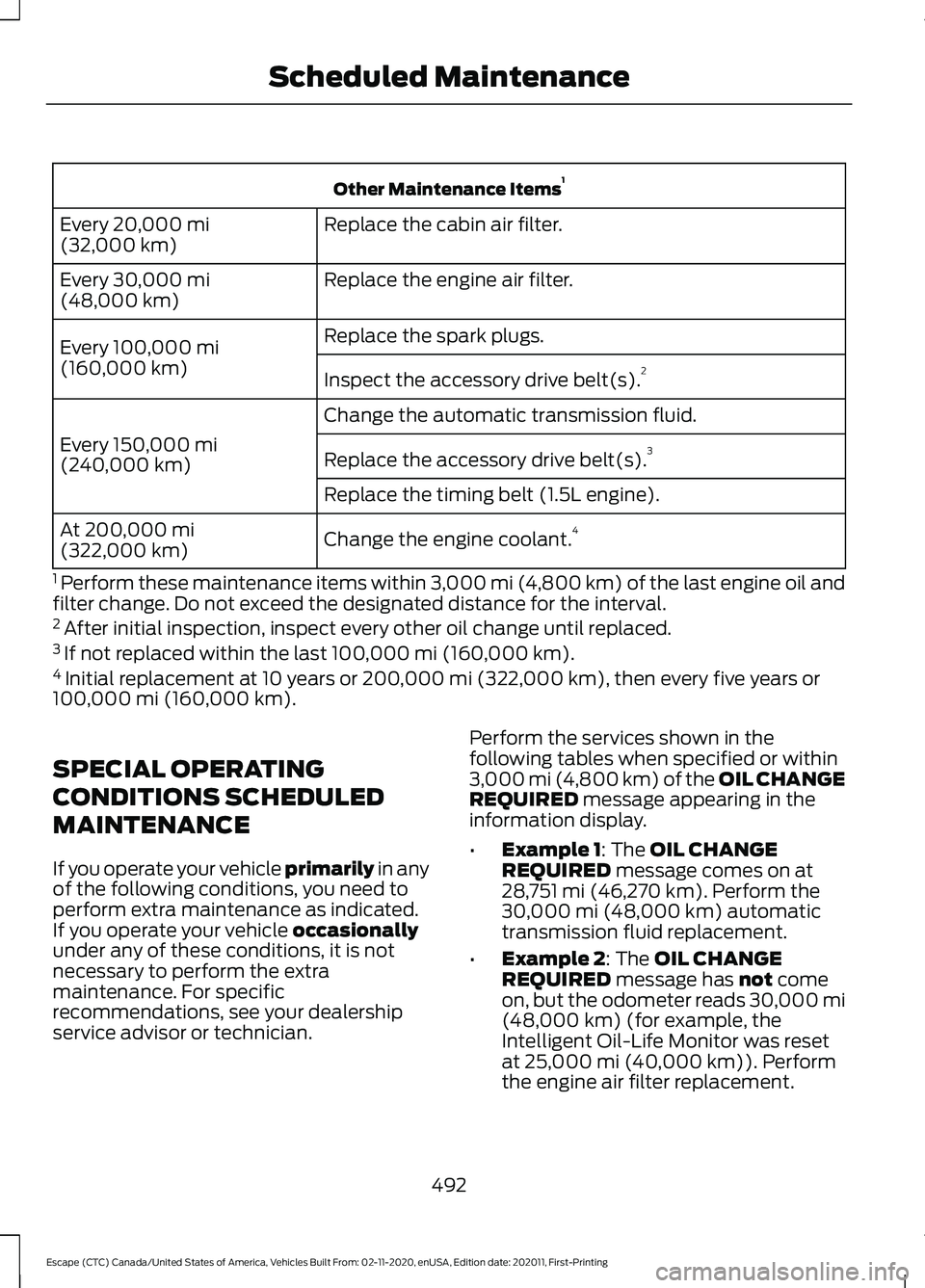 FORD ESCAPE 2021 Owners Manual Other Maintenance Items
1
Replace the cabin air filter.
Every 20,000 mi
(32,000 km)
Replace the engine air filter.
Every
30,000 mi
(48,000 km)
Replace the spark plugs.
Every
100,000 mi
(160,000 km) FORD ESCAPE 2021 Owners Manual Other Maintenance Items
1
Replace the cabin air filter.
Every 20,000 mi
(32,000 km)
Replace the engine air filter.
Every
30,000 mi
(48,000 km)
Replace the spark plugs.
Every
100,000 mi
(160,000 km)