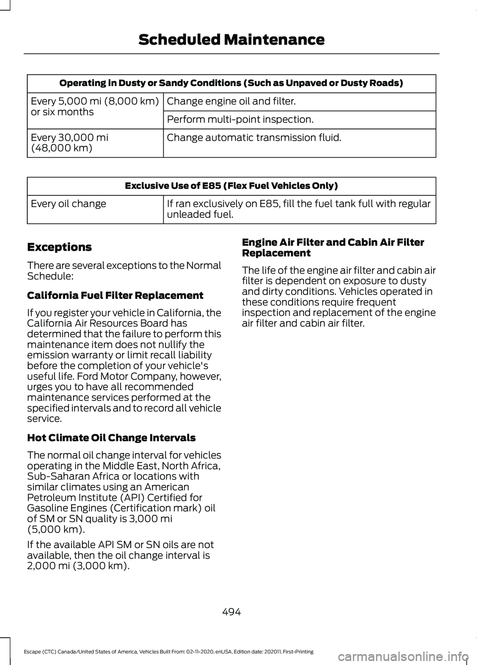 FORD ESCAPE 2021 Owners Manual Operating in Dusty or Sandy Conditions (Such as Unpaved or Dusty Roads)
Change engine oil and filter.
Every 5,000 mi (8,000 km)
or six months Perform multi-point inspection.
Change automatic transmiss FORD ESCAPE 2021 Owners Manual Operating in Dusty or Sandy Conditions (Such as Unpaved or Dusty Roads)
Change engine oil and filter.
Every 5,000 mi (8,000 km)
or six months Perform multi-point inspection.
Change automatic transmiss