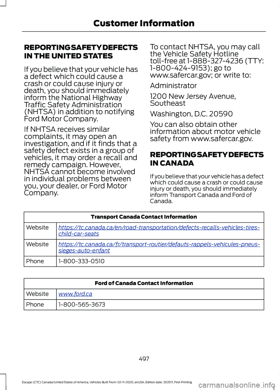 FORD ESCAPE 2021 Owners Manual REPORTING SAFETY DEFECTS
IN THE UNITED STATES
If you believe that your vehicle has
a defect which could cause a
crash or could cause injury or
death, you should immediately
inform the National Highway FORD ESCAPE 2021 Owners Manual REPORTING SAFETY DEFECTS
IN THE UNITED STATES
If you believe that your vehicle has
a defect which could cause a
crash or could cause injury or
death, you should immediately
inform the National Highway