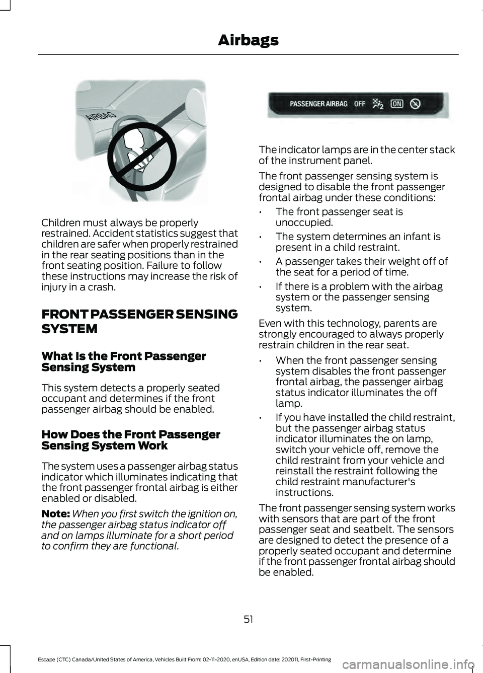 FORD ESCAPE 2021  Owners Manual Children must always be properly
restrained. Accident statistics suggest that
children are safer when properly restrained
in the rear seating positions than in the
front seating position. Failure to f