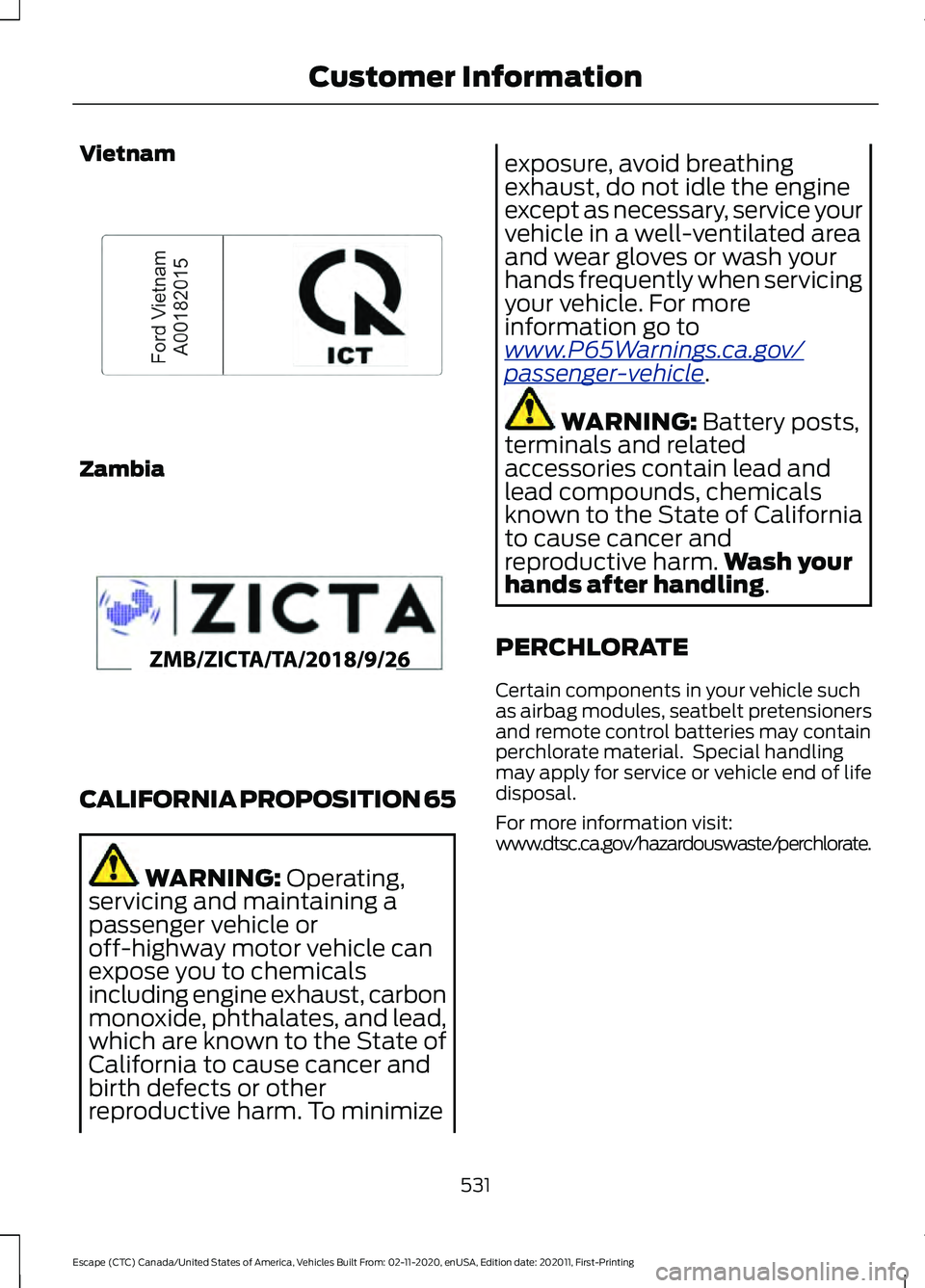 FORD ESCAPE 2021 Owners Manual Vietnam
Zambia
CALIFORNIA PROPOSITION 65
WARNING: Operating,
servicing and maintaining a
passenger vehicle or
off-highway motor vehicle can
expose you to chemicals
including engine exhaust, carbon
mon FORD ESCAPE 2021 Owners Manual Vietnam
Zambia
CALIFORNIA PROPOSITION 65
WARNING: Operating,
servicing and maintaining a
passenger vehicle or
off-highway motor vehicle can
expose you to chemicals
including engine exhaust, carbon
mon