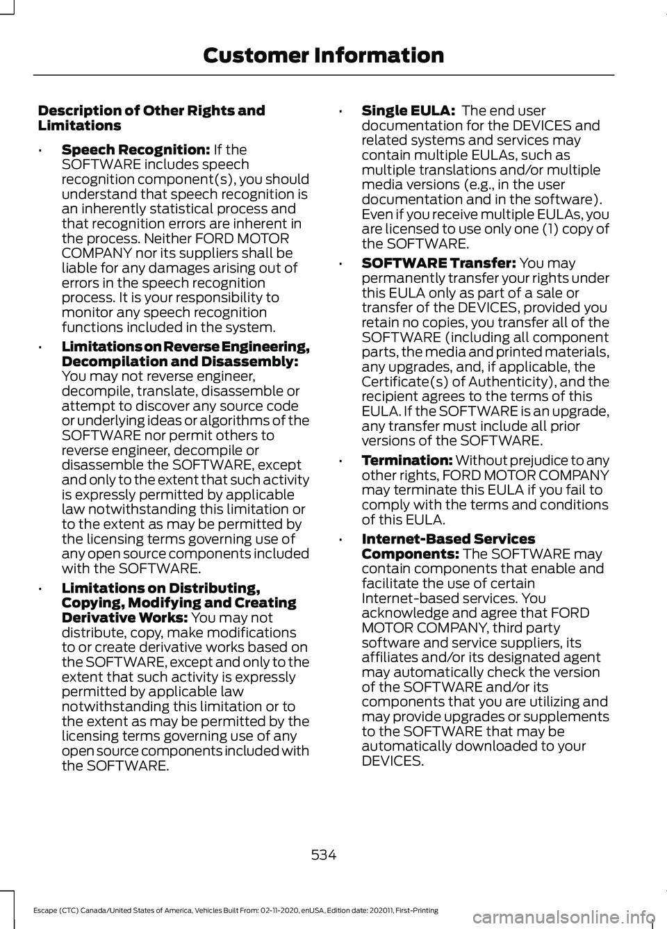 FORD ESCAPE 2021 Owners Manual Description of Other Rights and
Limitations
•
Speech Recognition: If the
SOFTWARE includes speech
recognition component(s), you should
understand that speech recognition is
an inherently statistical FORD ESCAPE 2021 Owners Manual Description of Other Rights and
Limitations
•
Speech Recognition: If the
SOFTWARE includes speech
recognition component(s), you should
understand that speech recognition is
an inherently statistical