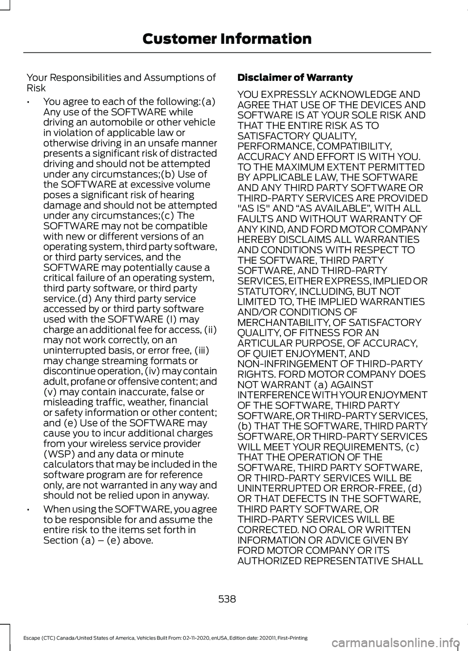 FORD ESCAPE 2021 Owners Manual Your Responsibilities and Assumptions of
Risk
•
You agree to each of the following:(a)
Any use of the SOFTWARE while
driving an automobile or other vehicle
in violation of applicable law or
otherwis FORD ESCAPE 2021 Owners Manual Your Responsibilities and Assumptions of
Risk
•
You agree to each of the following:(a)
Any use of the SOFTWARE while
driving an automobile or other vehicle
in violation of applicable law or
otherwis