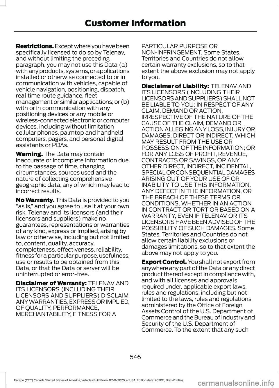 FORD ESCAPE 2021 Owners Manual Restrictions. Except where you have been
specifically licensed to do so by Telenav,
and without limiting the preceding
paragraph, you may not use this Data (a)
with any products, systems, or applicati FORD ESCAPE 2021 Owners Manual Restrictions. Except where you have been
specifically licensed to do so by Telenav,
and without limiting the preceding
paragraph, you may not use this Data (a)
with any products, systems, or applicati