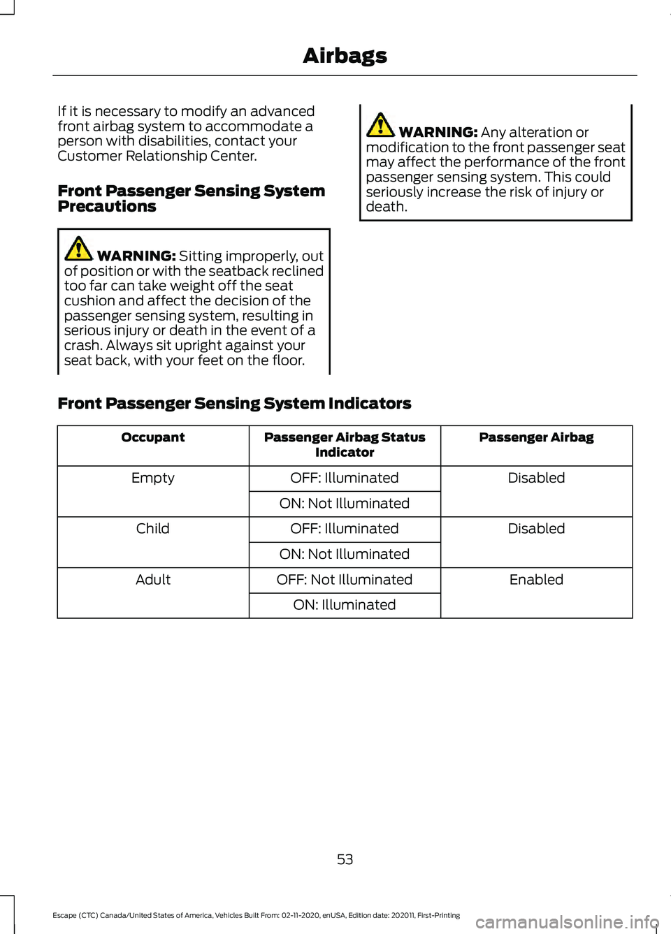 FORD ESCAPE 2021 Owners Manual If it is necessary to modify an advanced
front airbag system to accommodate a
person with disabilities, contact your
Customer Relationship Center.
Front Passenger Sensing System
Precautions
WARNING: S FORD ESCAPE 2021 Owners Manual If it is necessary to modify an advanced
front airbag system to accommodate a
person with disabilities, contact your
Customer Relationship Center.
Front Passenger Sensing System
Precautions
WARNING: S
