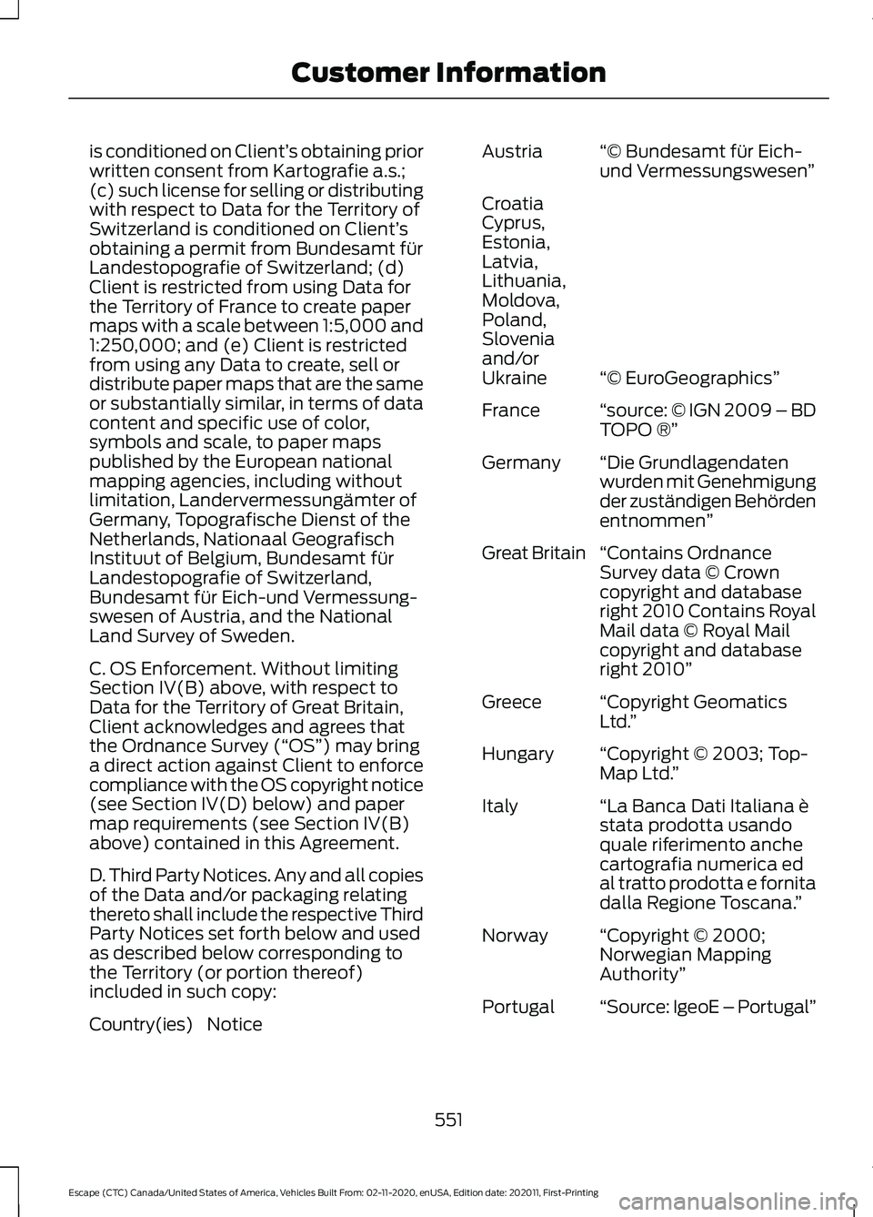 FORD ESCAPE 2021  Owners Manual is conditioned on Client’
s obtaining prior
written consent from Kartografie a.s.;
(c) such license for selling or distributing
with respect to Data for the Territory of
Switzerland is conditioned o
