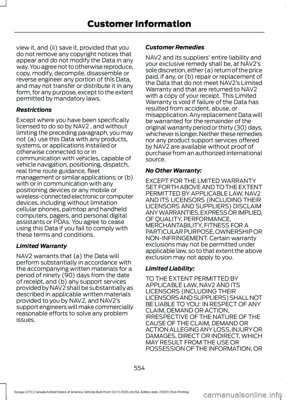 FORD ESCAPE 2021  Owners Manual view it, and (ii) save it, provided that you
do not remove any copyright notices that
appear and do not modify the Data in any
way. You agree not to otherwise reproduce,
copy, modify, decompile, disas