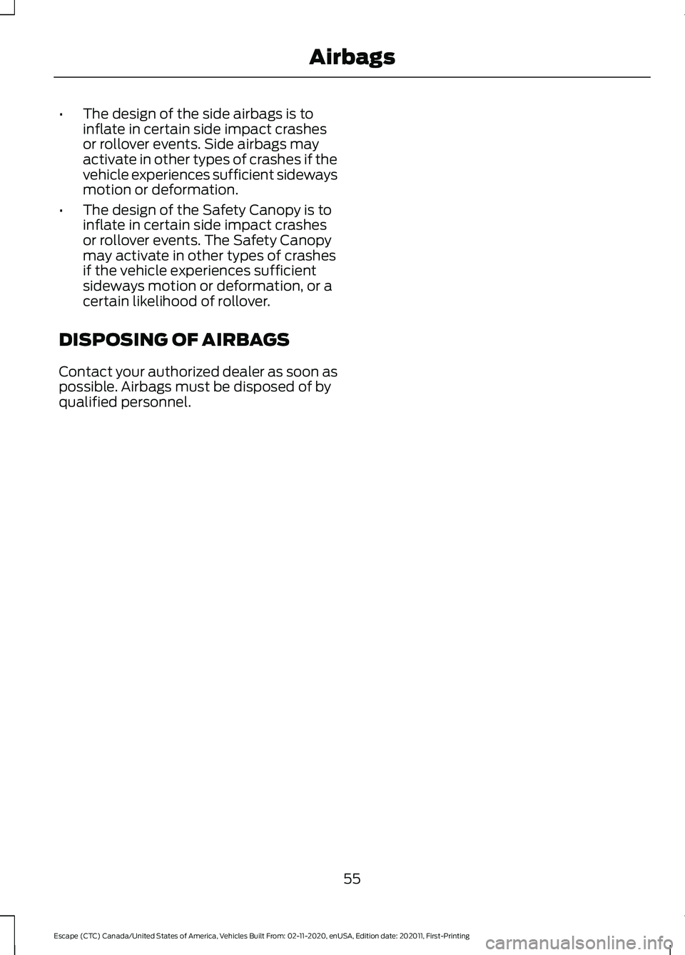 FORD ESCAPE 2021 Workshop Manual •
The design of the side airbags is to
inflate in certain side impact crashes
or rollover events. Side airbags may
activate in other types of crashes if the
vehicle experiences sufficient sideways
m FORD ESCAPE 2021 Workshop Manual •
The design of the side airbags is to
inflate in certain side impact crashes
or rollover events. Side airbags may
activate in other types of crashes if the
vehicle experiences sufficient sideways
m
