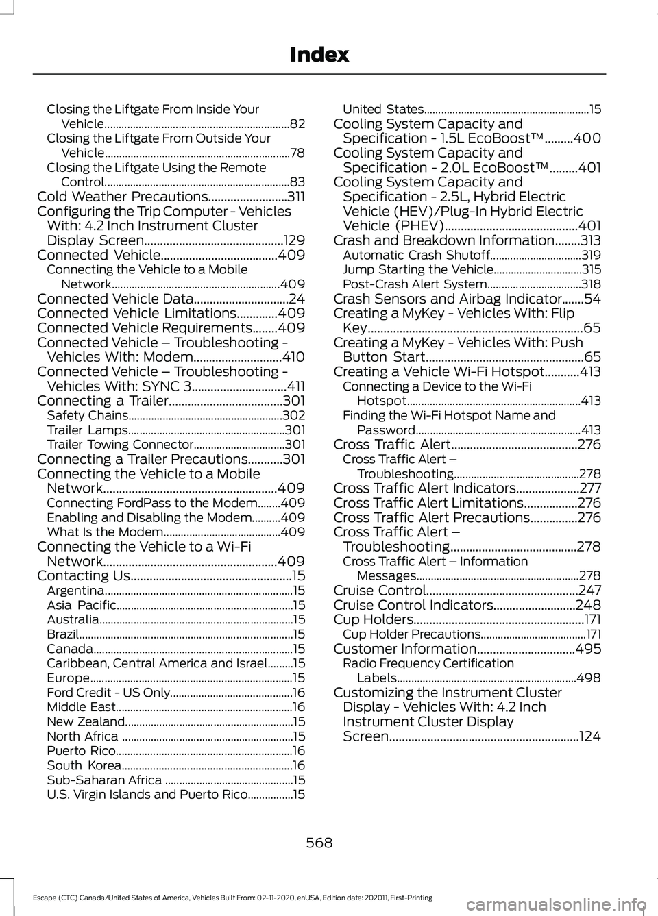 FORD ESCAPE 2021 Owners Manual Closing the Liftgate From Inside Your
Vehicle................................................................. 82
Closing the Liftgate From Outside Your Vehicle........................................ FORD ESCAPE 2021 Owners Manual Closing the Liftgate From Inside Your
Vehicle................................................................. 82
Closing the Liftgate From Outside Your Vehicle........................................