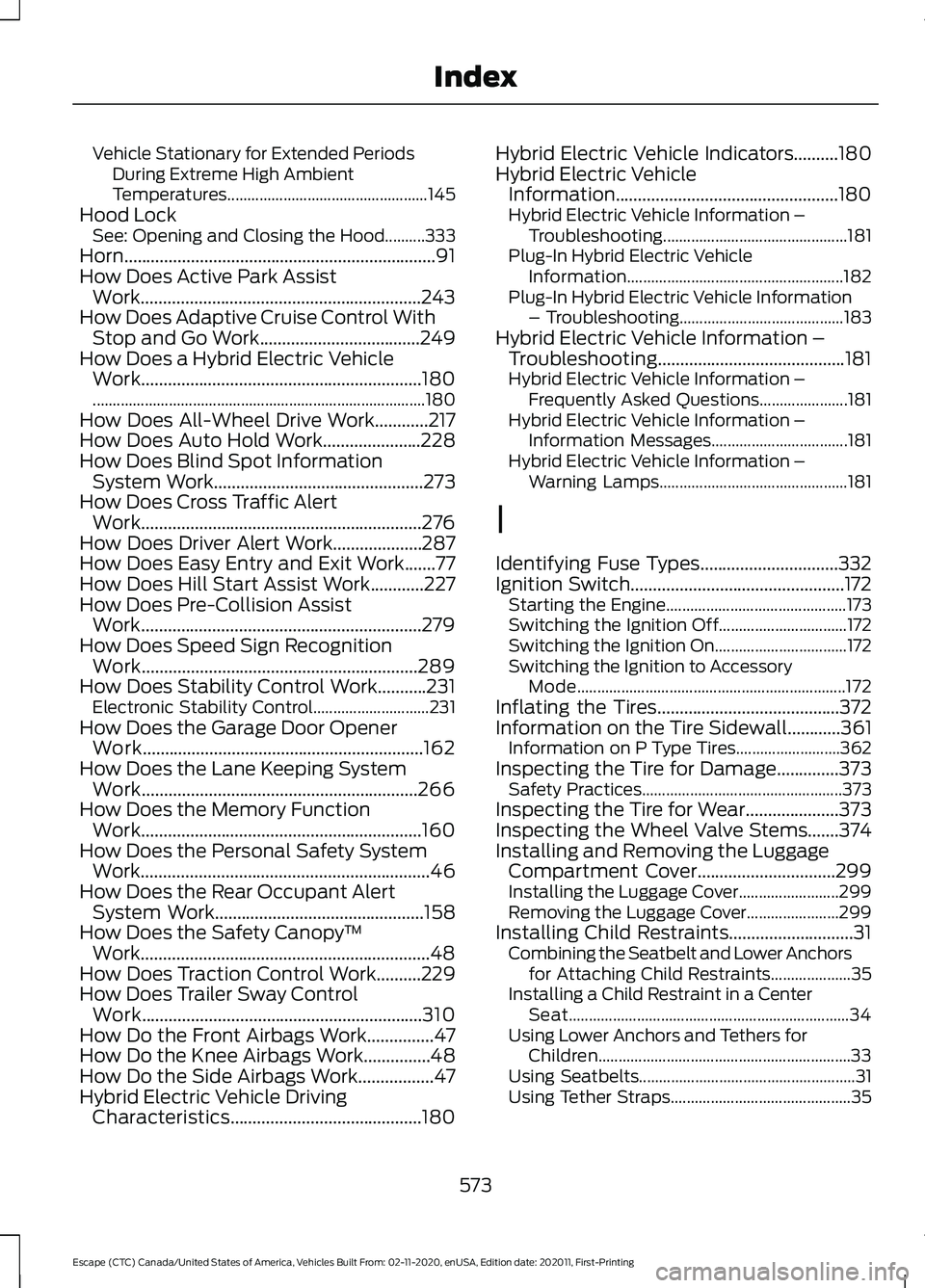 FORD ESCAPE 2021 Owners Manual Vehicle Stationary for Extended Periods
During Extreme High Ambient
Temperatures.................................................. 145
Hood Lock See: Opening and Closing the Hood..........333
Horn.... FORD ESCAPE 2021 Owners Manual Vehicle Stationary for Extended Periods
During Extreme High Ambient
Temperatures.................................................. 145
Hood Lock See: Opening and Closing the Hood..........333
Horn....