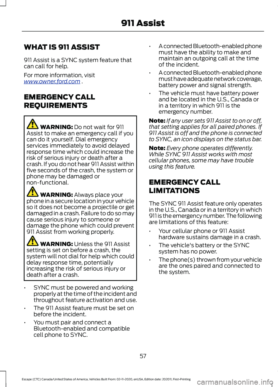 FORD ESCAPE 2021 Owners Manual WHAT IS 911 ASSIST
911 Assist is a SYNC system feature that
can call for help.
For more information, visit
www
. o wner .f or d . c om .
EMERGENCY CALL
REQUIREMENTS WARNING: Do not wait for 911
Assis FORD ESCAPE 2021 Owners Manual WHAT IS 911 ASSIST
911 Assist is a SYNC system feature that
can call for help.
For more information, visit
www
. o wner .f or d . c om .
EMERGENCY CALL
REQUIREMENTS WARNING: Do not wait for 911
Assis