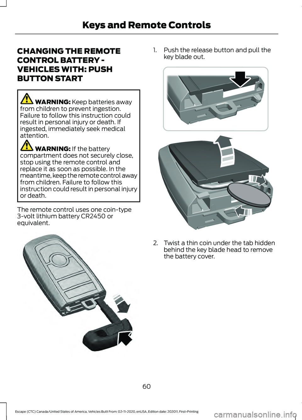 FORD ESCAPE 2021 Repair Manual CHANGING THE REMOTE
CONTROL BATTERY -
VEHICLES WITH: PUSH
BUTTON START
WARNING: Keep batteries away
from children to prevent ingestion.
Failure to follow this instruction could
result in personal inju FORD ESCAPE 2021 Repair Manual CHANGING THE REMOTE
CONTROL BATTERY -
VEHICLES WITH: PUSH
BUTTON START
WARNING: Keep batteries away
from children to prevent ingestion.
Failure to follow this instruction could
result in personal inju