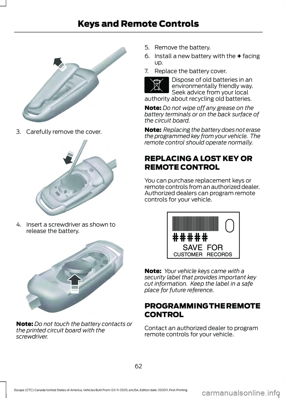FORD ESCAPE 2021 Repair Manual 3. Carefully remove the cover.
4. Insert a screwdriver as shown to
release the battery. Note:
Do not touch the battery contacts or
the printed circuit board with the
screwdriver. 5. Remove the battery FORD ESCAPE 2021 Repair Manual 3. Carefully remove the cover.
4. Insert a screwdriver as shown to
release the battery. Note:
Do not touch the battery contacts or
the printed circuit board with the
screwdriver. 5. Remove the battery