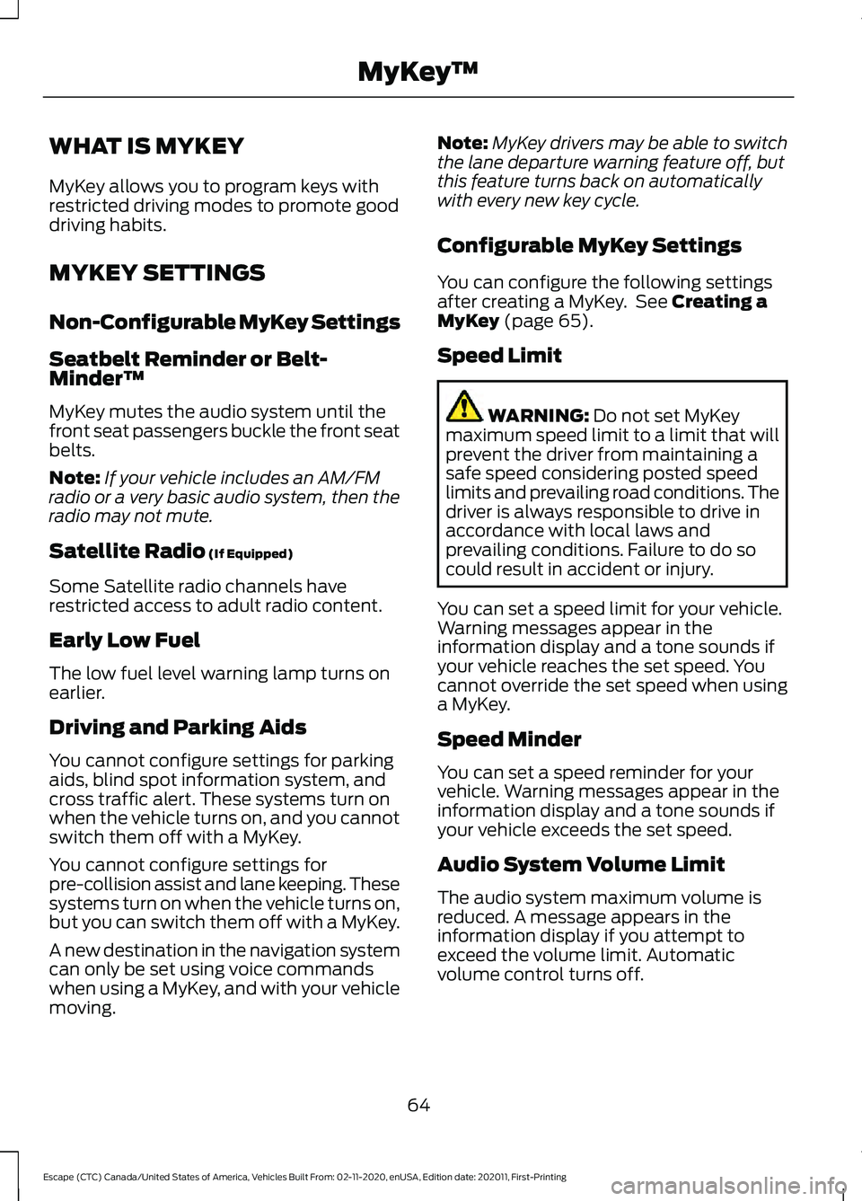 FORD ESCAPE 2021 Repair Manual WHAT IS MYKEY
MyKey allows you to program keys with
restricted driving modes to promote good
driving habits.
MYKEY SETTINGS
Non-Configurable MyKey Settings
Seatbelt Reminder or Belt-
Minder™
MyKey m FORD ESCAPE 2021 Repair Manual WHAT IS MYKEY
MyKey allows you to program keys with
restricted driving modes to promote good
driving habits.
MYKEY SETTINGS
Non-Configurable MyKey Settings
Seatbelt Reminder or Belt-
Minder™
MyKey m