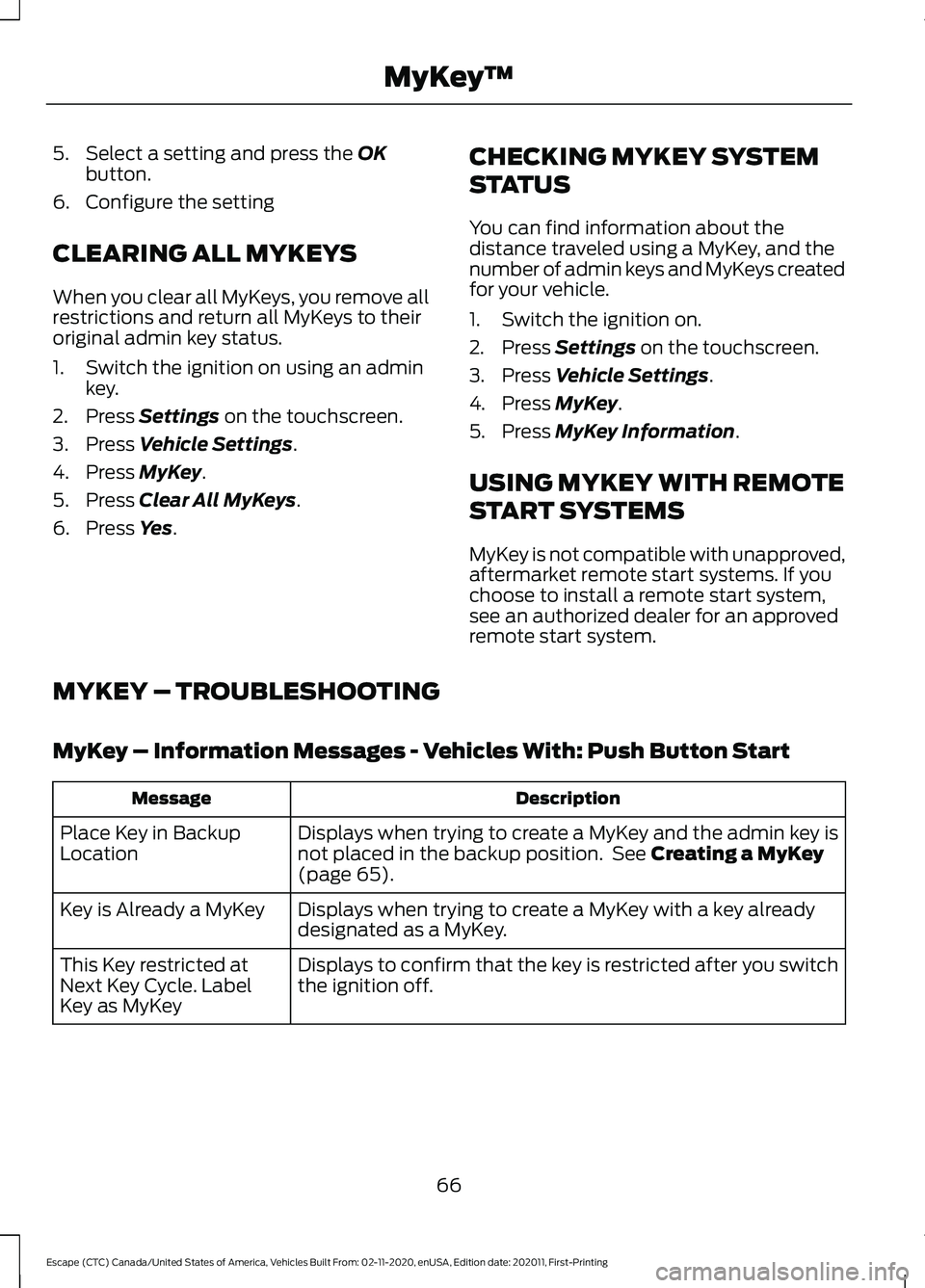 FORD ESCAPE 2021 Repair Manual 5. Select a setting and press the OK
button.
6. Configure the setting
CLEARING ALL MYKEYS
When you clear all MyKeys, you remove all
restrictions and return all MyKeys to their
original admin key statu FORD ESCAPE 2021 Repair Manual 5. Select a setting and press the OK
button.
6. Configure the setting
CLEARING ALL MYKEYS
When you clear all MyKeys, you remove all
restrictions and return all MyKeys to their
original admin key statu