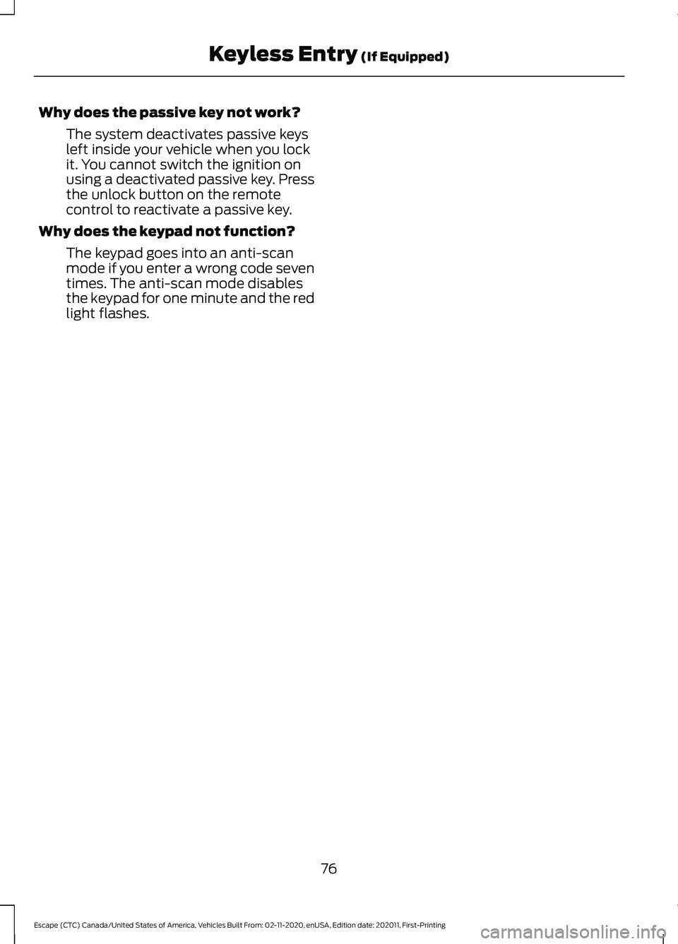 FORD ESCAPE 2021 Manual PDF Why does the passive key not work?
The system deactivates passive keys
left inside your vehicle when you lock
it. You cannot switch the ignition on
using a deactivated passive key. Press
the unlock bu FORD ESCAPE 2021 Manual PDF Why does the passive key not work?
The system deactivates passive keys
left inside your vehicle when you lock
it. You cannot switch the ignition on
using a deactivated passive key. Press
the unlock bu