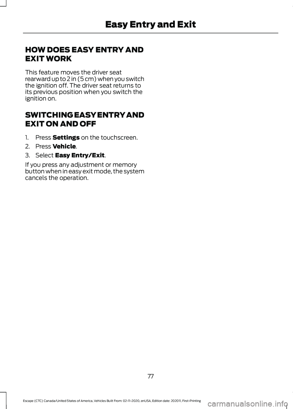 FORD ESCAPE 2021 Manual PDF HOW DOES EASY ENTRY AND
EXIT WORK
This feature moves the driver seat
rearward up to 2 in (5 cm) when you switch
the ignition off. The driver seat returns to
its previous position when you switch the
i FORD ESCAPE 2021 Manual PDF HOW DOES EASY ENTRY AND
EXIT WORK
This feature moves the driver seat
rearward up to 2 in (5 cm) when you switch
the ignition off. The driver seat returns to
its previous position when you switch the
i