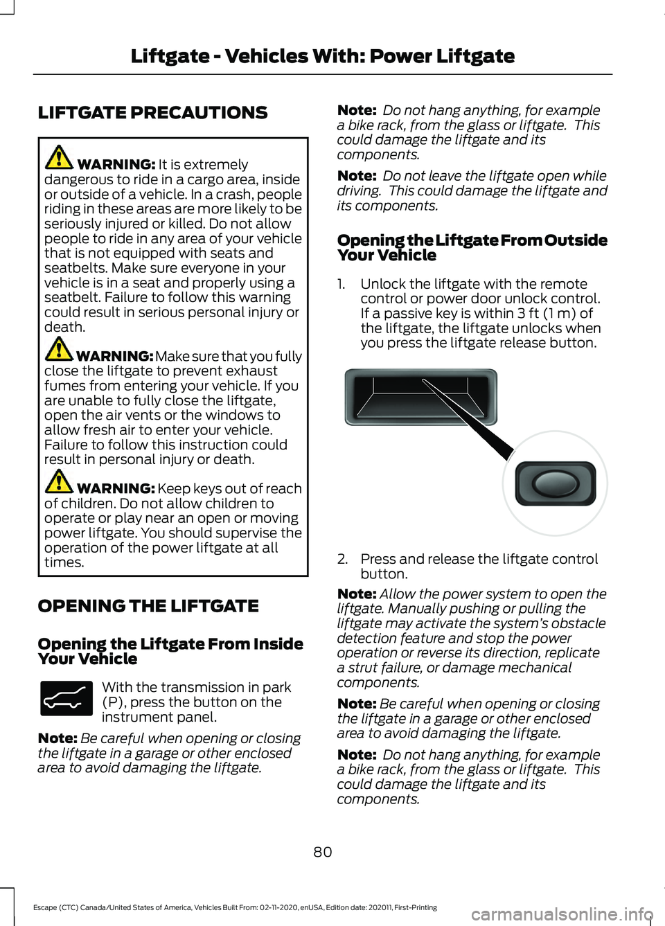 FORD ESCAPE 2021  Owners Manual LIFTGATE PRECAUTIONS
WARNING: It is extremely
dangerous to ride in a cargo area, inside
or outside of a vehicle. In a crash, people
riding in these areas are more likely to be
seriously injured or kil