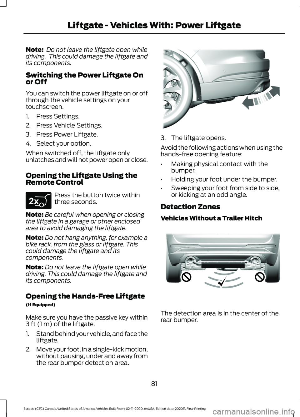 FORD ESCAPE 2021 Owners Manual Note:
Do not leave the liftgate open while
driving. This could damage the liftgate and
its components.
Switching the Power Liftgate On
or Off
You can switch the power liftgate on or off
through the FORD ESCAPE 2021 Owners Manual Note:
Do not leave the liftgate open while
driving. This could damage the liftgate and
its components.
Switching the Power Liftgate On
or Off
You can switch the power liftgate on or off
through the